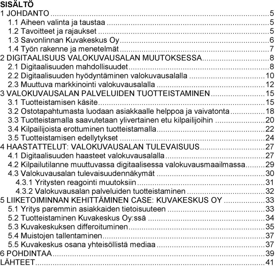 .. 12 3 VALOKUVAUSALAN PALVELUIDEN TUOTTEISTAMINEN... 15 3.1 Tuotteistamisen käsite... 15 3.2 Ostotapahtumasta luodaan asiakkaalle helppoa ja vaivatonta... 18 3.