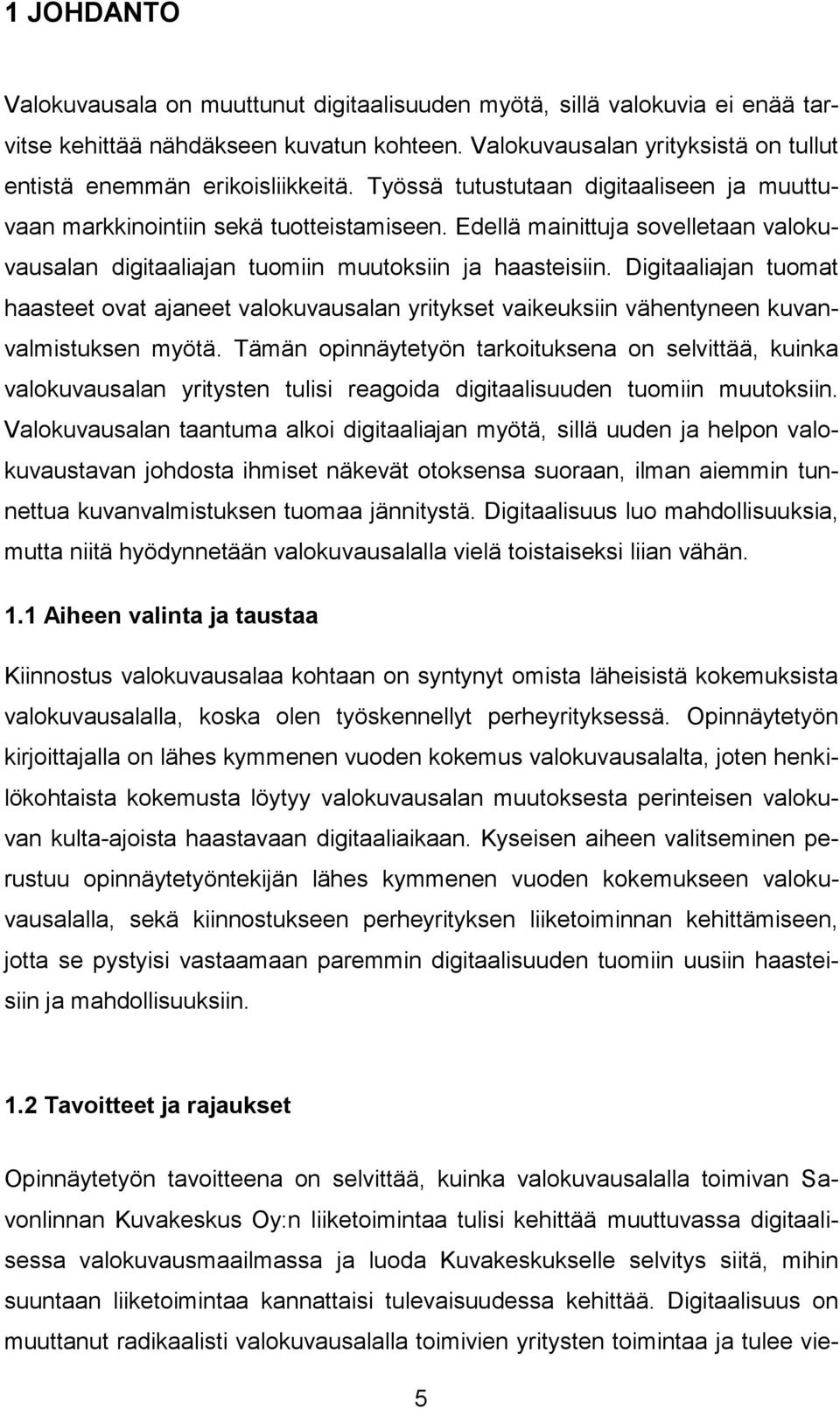 Edellä mainittuja sovelletaan valokuvausalan digitaaliajan tuomiin muutoksiin ja haasteisiin.