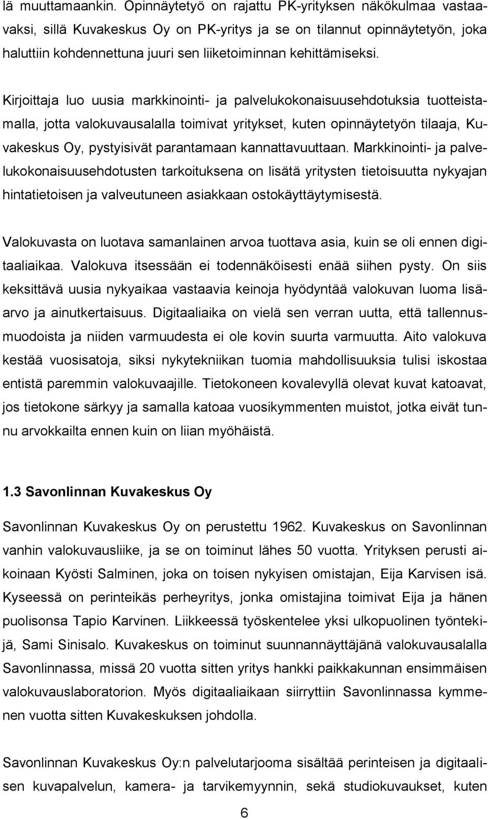 Kirjoittaja luo uusia markkinointi- ja palvelukokonaisuusehdotuksia tuotteistamalla, jotta valokuvausalalla toimivat yritykset, kuten opinnäytetyön tilaaja, Kuvakeskus Oy, pystyisivät parantamaan