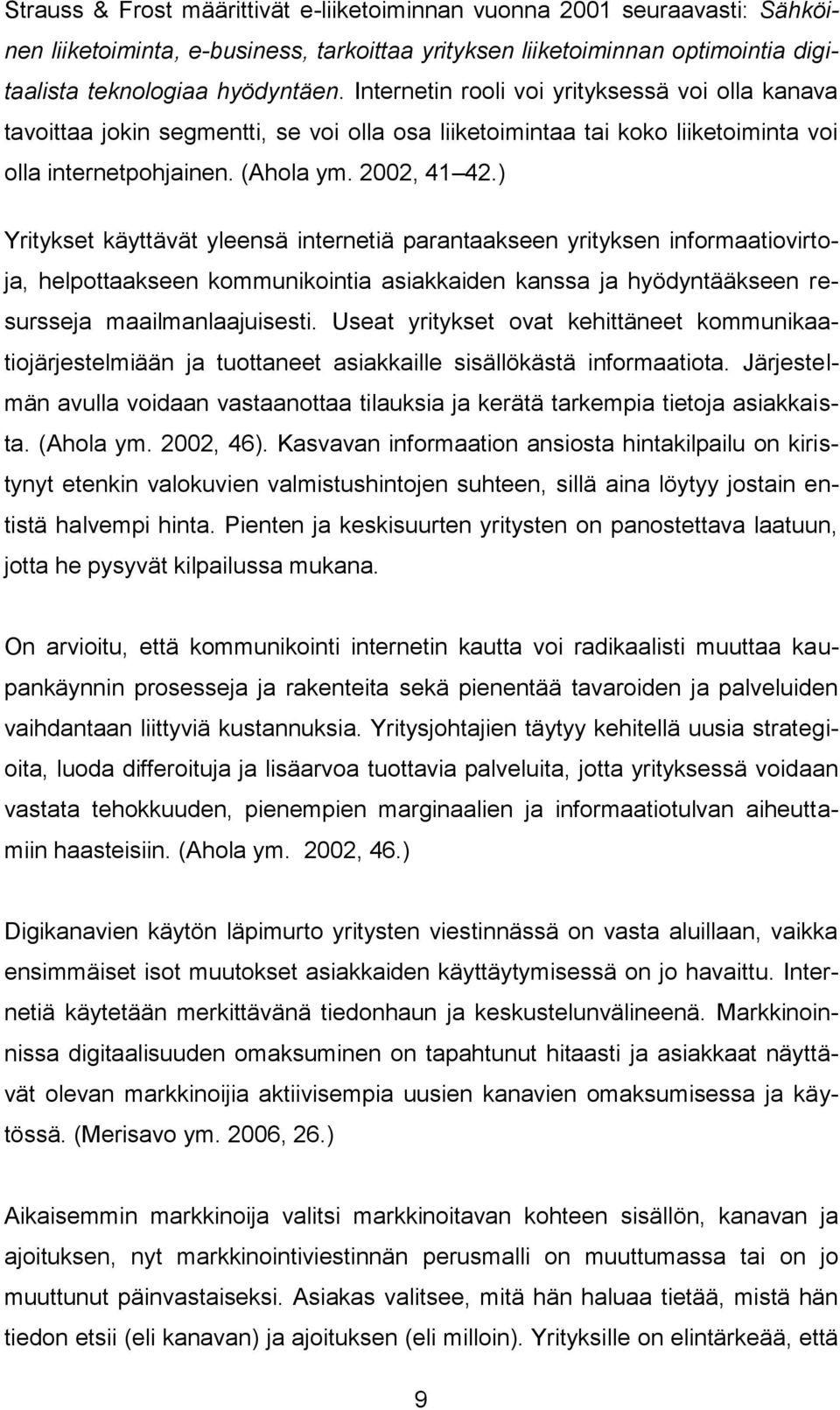 ) Yritykset käyttävät yleensä internetiä parantaakseen yrityksen informaatiovirtoja, helpottaakseen kommunikointia asiakkaiden kanssa ja hyödyntääkseen resursseja maailmanlaajuisesti.