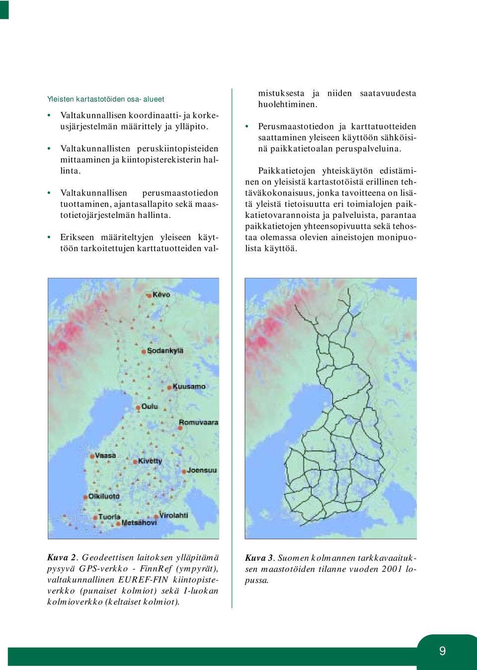 Erikseen määriteltyjen yleiseen käyttöön tarkoitettujen karttatuotteiden valmistuksesta ja niiden saatavuudesta huolehtiminen.