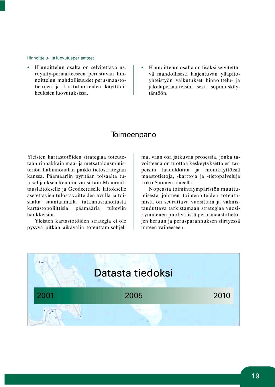 Hinnoittelun osalta on lisäksi selvitettävä mahdollisesti laajentuvan ylläpitoyhteistyön vaikutukset hinnoittelu- ja jakeluperiaatteisiin sekä sopimuskäytäntöön.