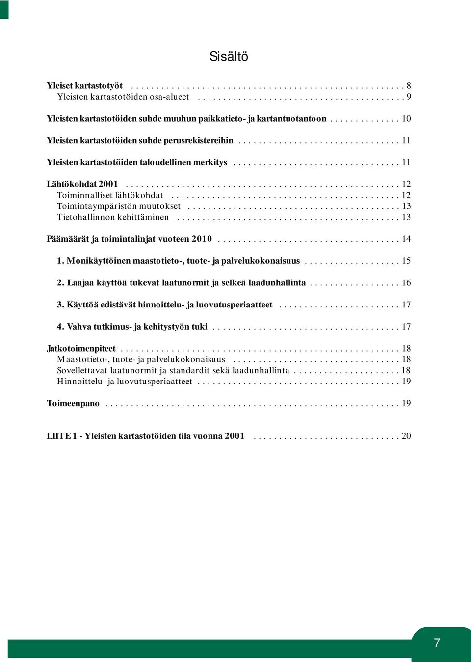 ..................................................... 12 Toiminnalliset lähtökohdat............................................. 12 Toimintaympäristön muutokset.......................................... 13 Tietohallinnon kehittäminen.