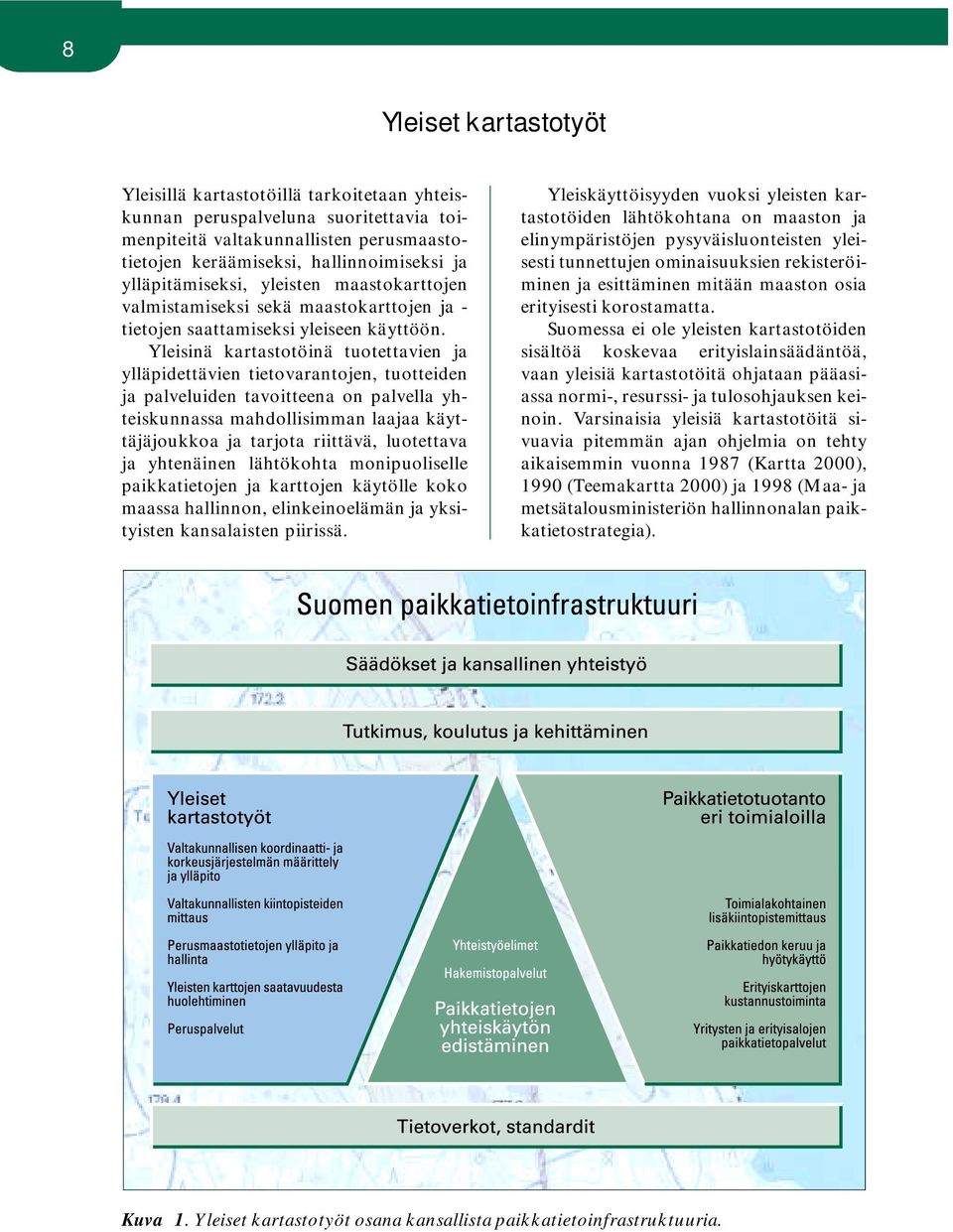 Yleisinä kartastotöinä tuotettavien ja ylläpidettävien tietovarantojen, tuotteiden ja palveluiden tavoitteena on palvella yhteiskunnassa mahdollisimman laajaa käyttäjäjoukkoa ja tarjota riittävä,