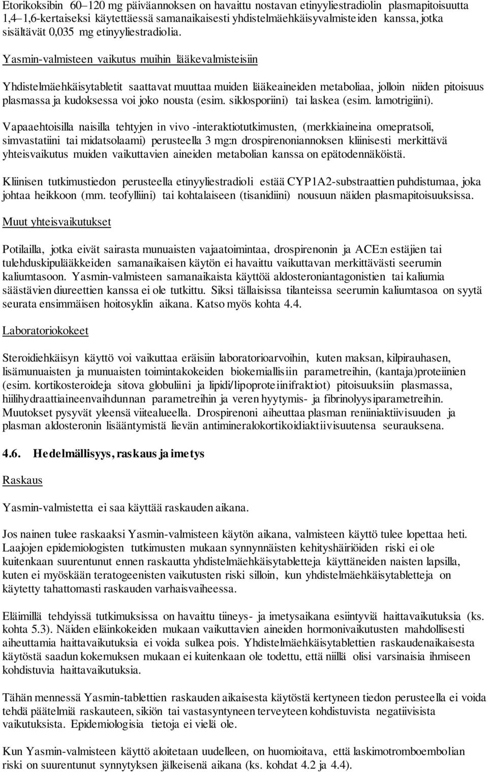 Yasmin-valmisteen vaikutus muihin lääkevalmisteisiin Yhdistelmäehkäisytabletit saattavat muuttaa muiden lääkeaineiden metaboliaa, jolloin niiden pitoisuus plasmassa ja kudoksessa voi joko nousta