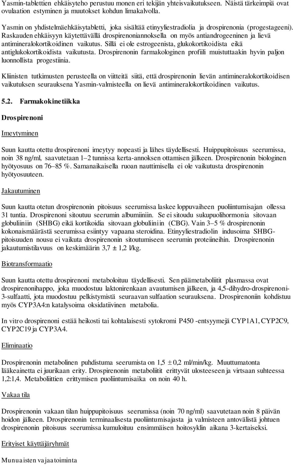 Raskauden ehkäisyyn käytettävällä drospirenoniannoksella on myös antiandrogeeninen ja lievä antimineralokortikoidinen vaikutus.