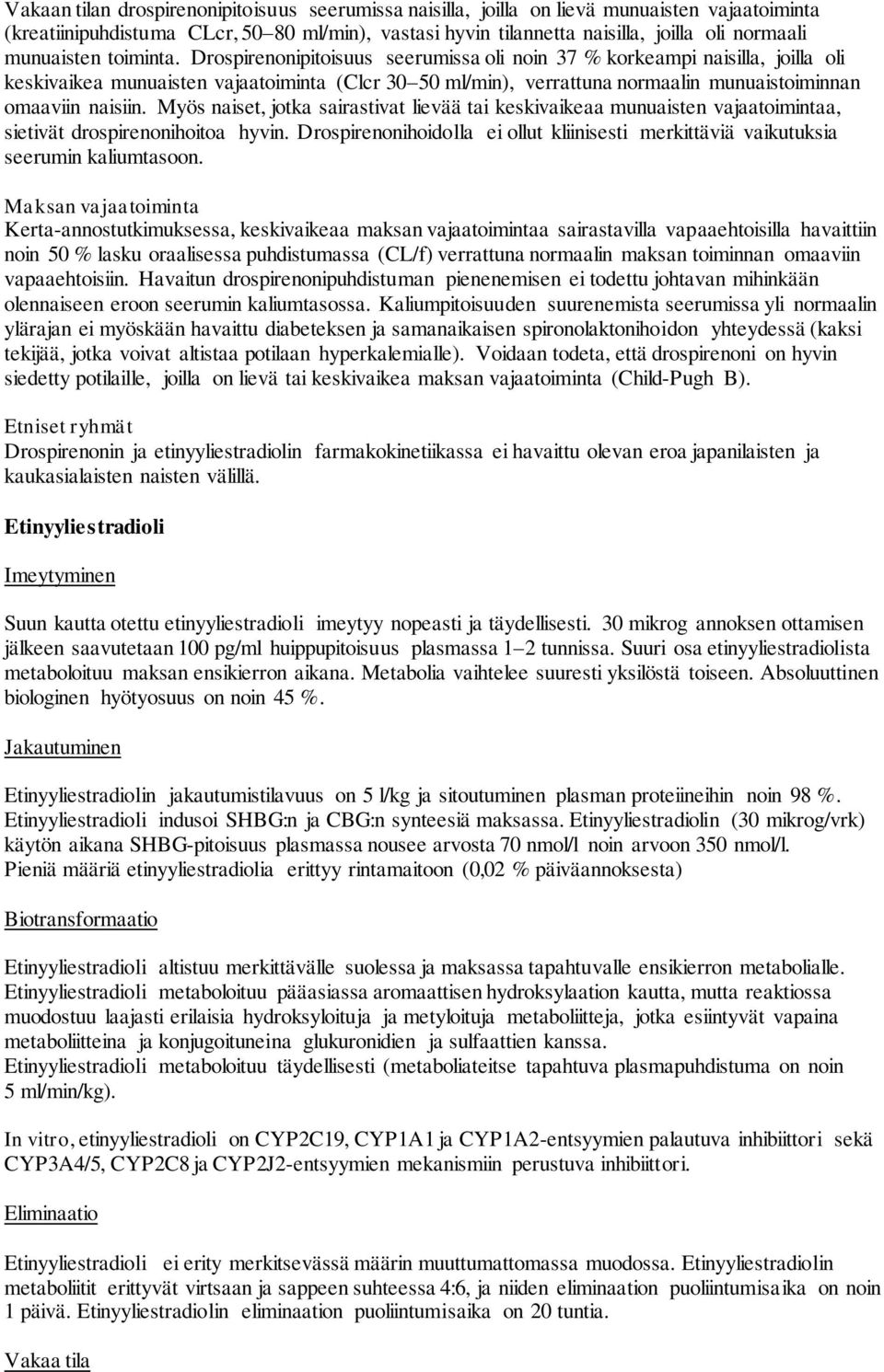 Drospirenonipitoisuus seerumissa oli noin 37 % korkeampi naisilla, joilla oli keskivaikea munuaisten vajaatoiminta (Clcr 30 50 ml/min), verrattuna normaalin munuaistoiminnan omaaviin naisiin.