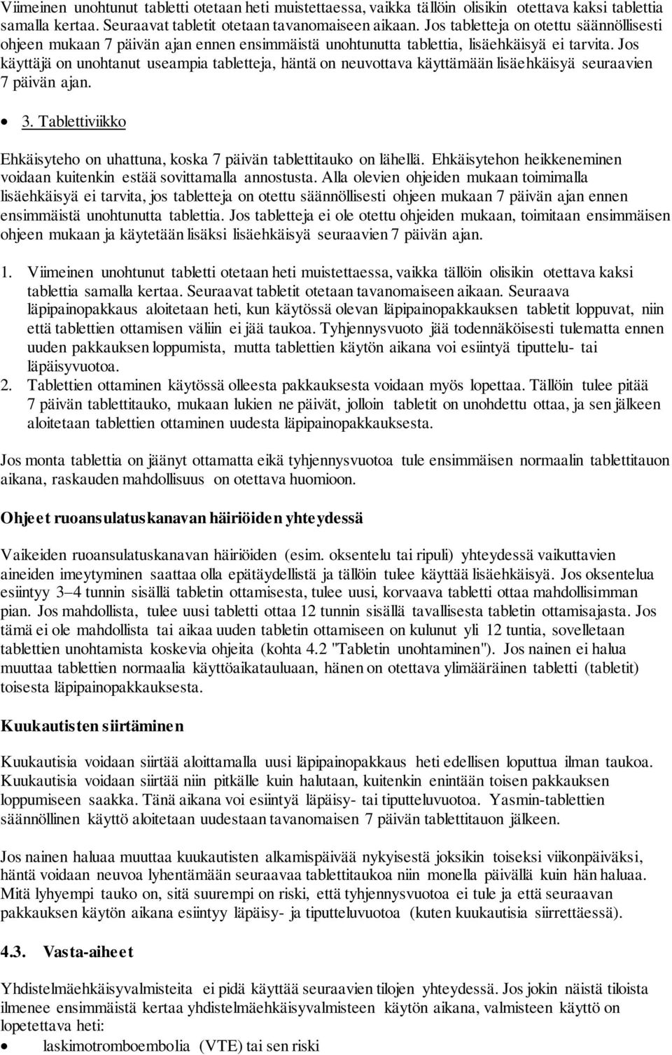 Jos käyttäjä on unohtanut useampia tabletteja, häntä on neuvottava käyttämään lisäehkäisyä seuraavien 7 päivän ajan. 3. Tablettiviikko Ehkäisyteho on uhattuna, koska 7 päivän tablettitauko on lähellä.