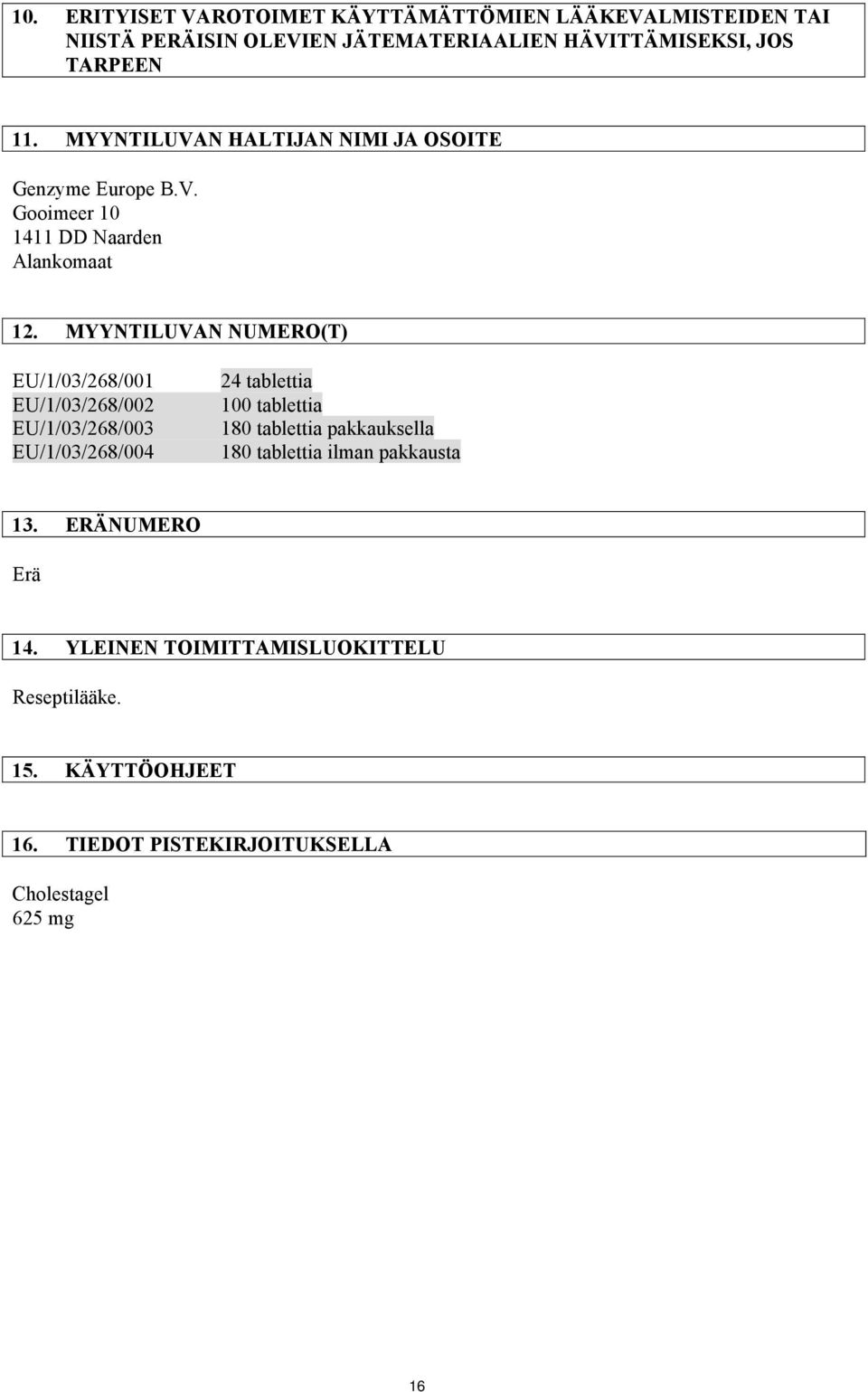 MYYNTILUVAN NUMERO(T) EU/1/03/268/001 EU/1/03/268/002 EU/1/03/268/003 EU/1/03/268/004 24 tablettia 100 tablettia 180 tablettia