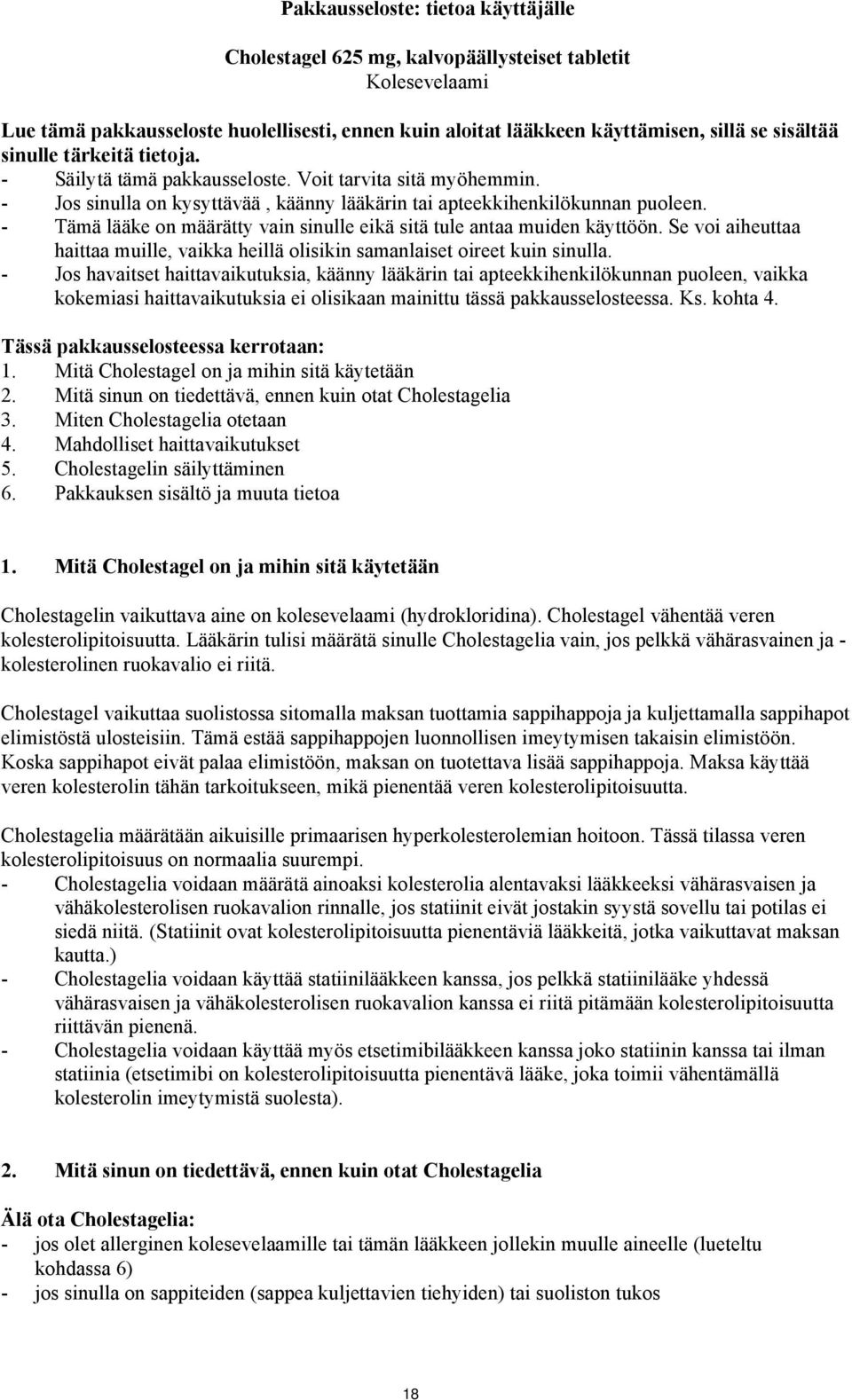 - Tämä lääke on määrätty vain sinulle eikä sitä tule antaa muiden käyttöön. Se voi aiheuttaa haittaa muille, vaikka heillä olisikin samanlaiset oireet kuin sinulla.