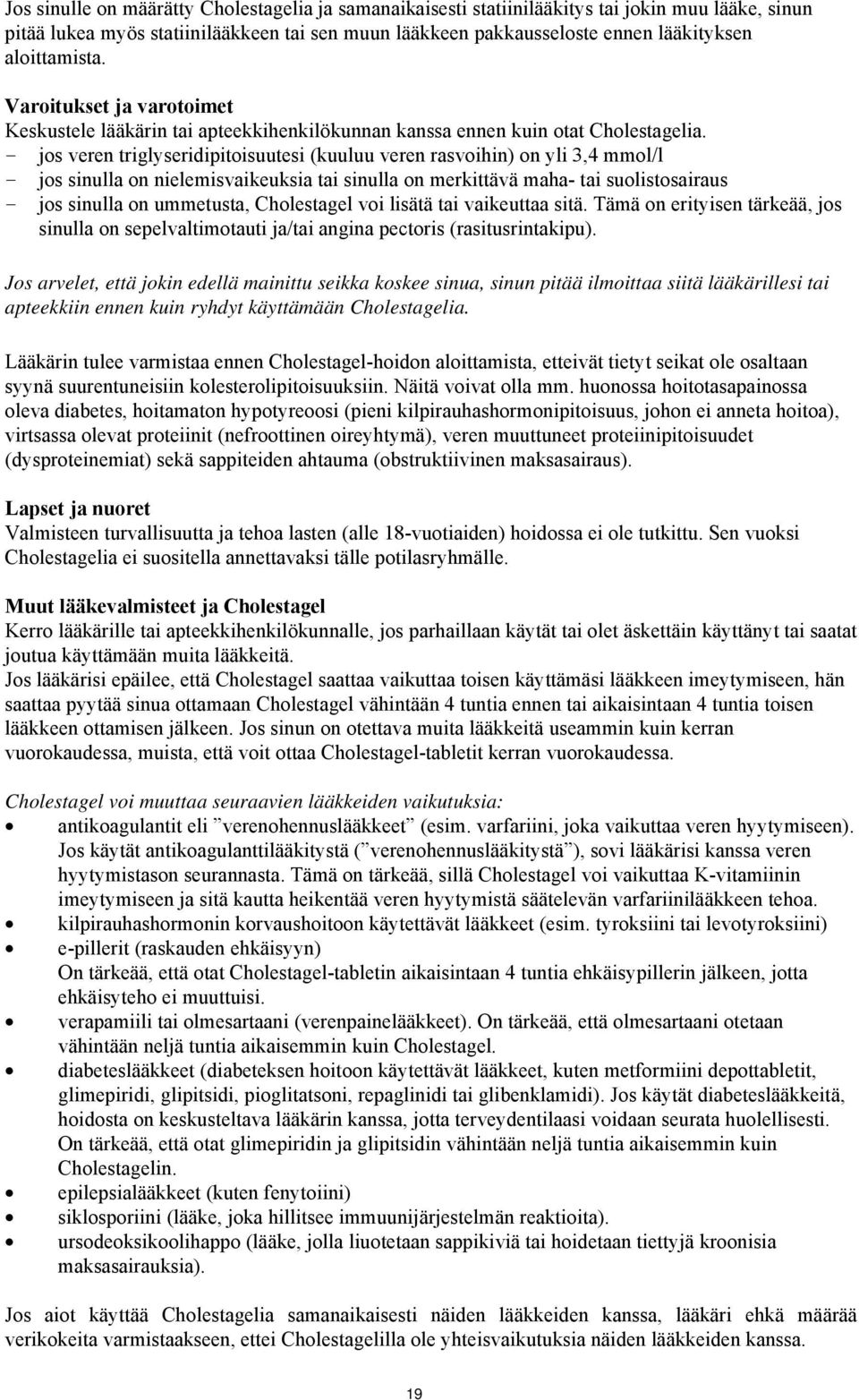 - jos veren triglyseridipitoisuutesi (kuuluu veren rasvoihin) on yli 3,4 mmol/l - jos sinulla on nielemisvaikeuksia tai sinulla on merkittävä maha- tai suolistosairaus - jos sinulla on ummetusta,