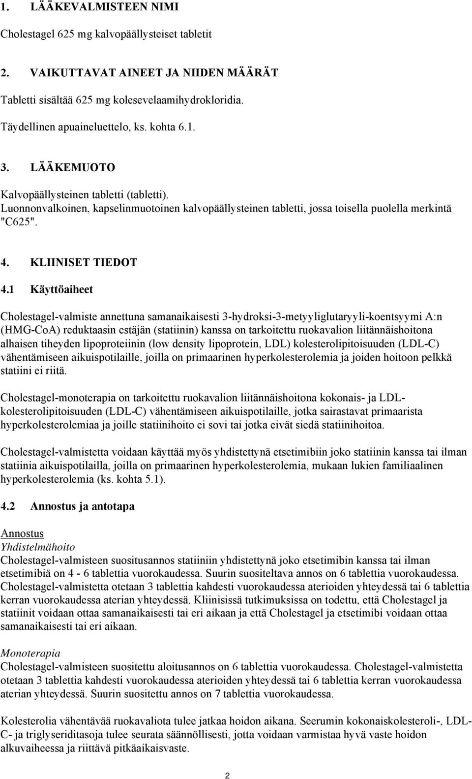 1 Käyttöaiheet Cholestagel-valmiste annettuna samanaikaisesti 3-hydroksi-3-metyyliglutaryyli-koentsyymi A:n (HMG-CoA) reduktaasin estäjän (statiinin) kanssa on tarkoitettu ruokavalion