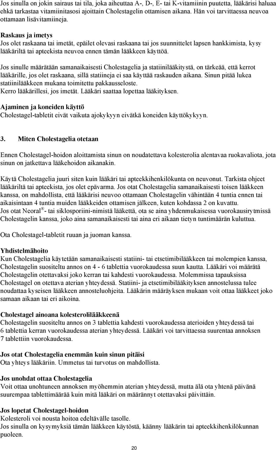 Raskaus ja imetys Jos olet raskaana tai imetät, epäilet olevasi raskaana tai jos suunnittelet lapsen hankkimista, kysy lääkäriltä tai apteekista neuvoa ennen tämän lääkkeen käyttöä.