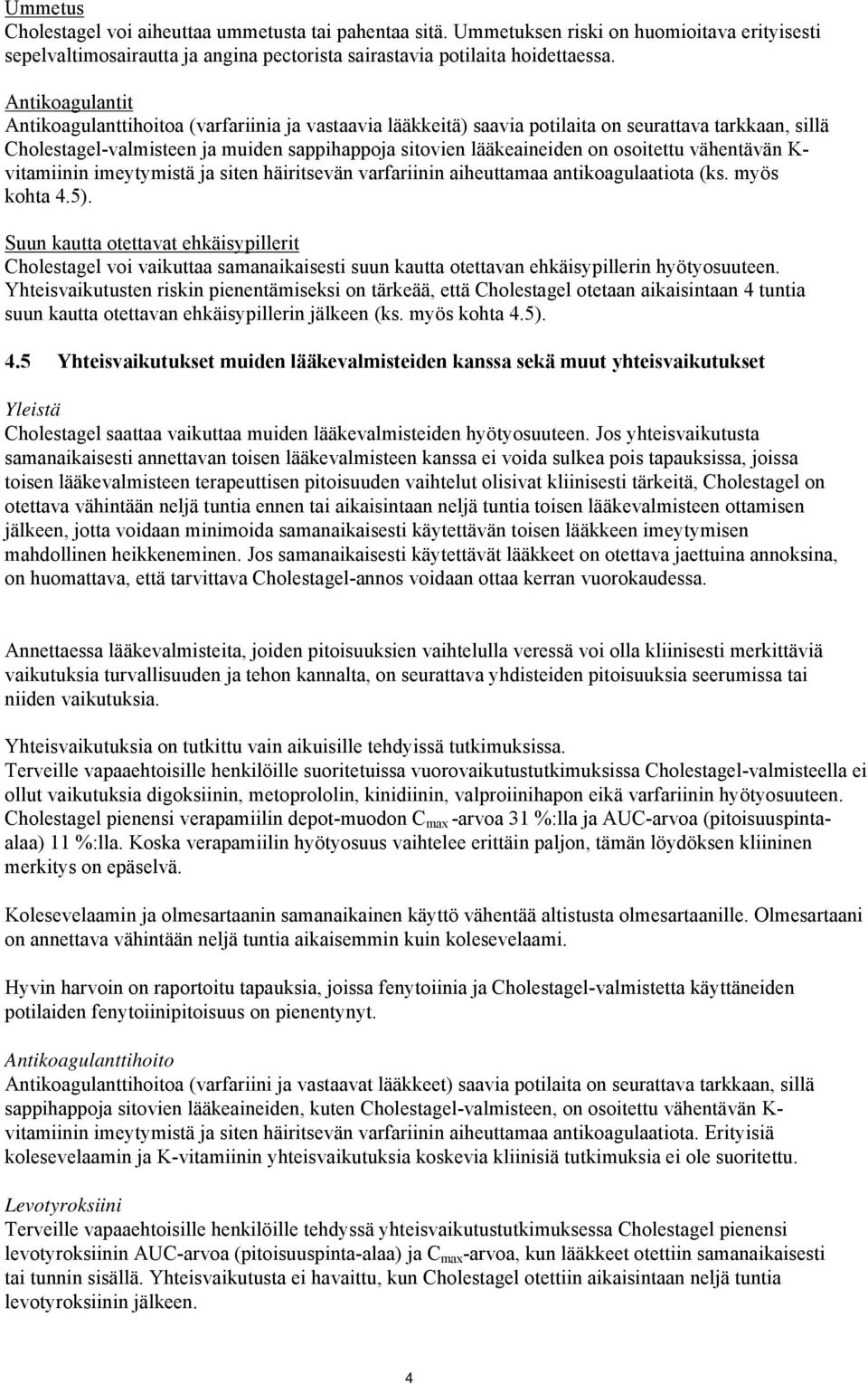 osoitettu vähentävän K- vitamiinin imeytymistä ja siten häiritsevän varfariinin aiheuttamaa antikoagulaatiota (ks. myös kohta 4.5).