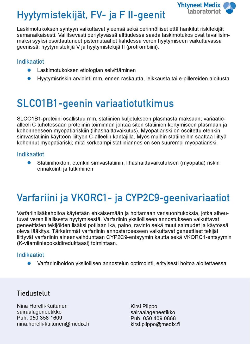 hyytymistekijä II (protrombiini). Laskimotukoksen etiologian selvittäminen Hyytymisriskin arviointi mm.