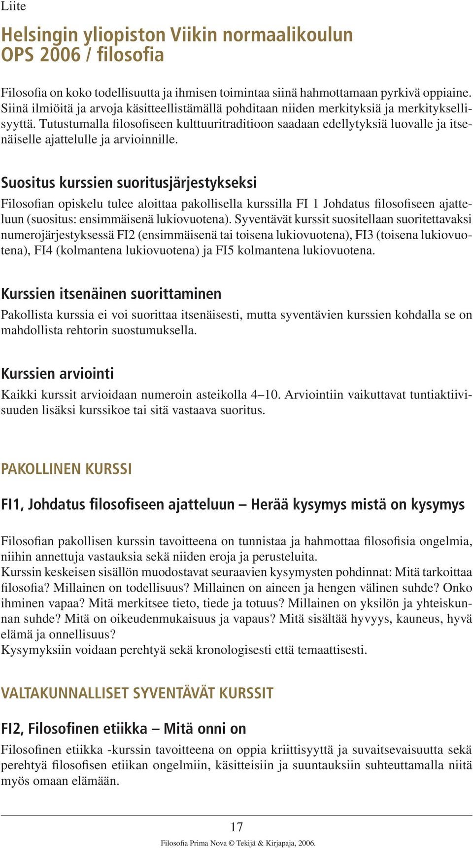 Tutustumalla filosofiseen kulttuuritraditioon saadaan edellytyksiä luovalle ja itsenäiselle ajattelulle ja arvioinnille.