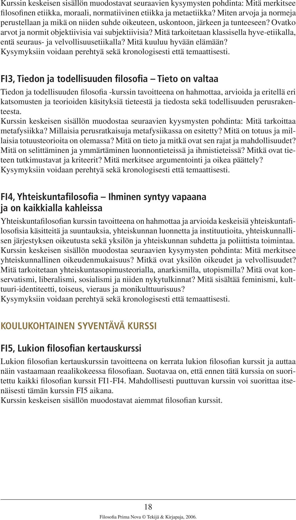 Mitä tarkoitetaan klassisella hyve-etiikalla, entä seuraus- ja velvollisuusetiikalla? Mitä kuuluu hyvään elämään? Kysymyksiin voidaan perehtyä sekä kronologisesti että temaattisesti.