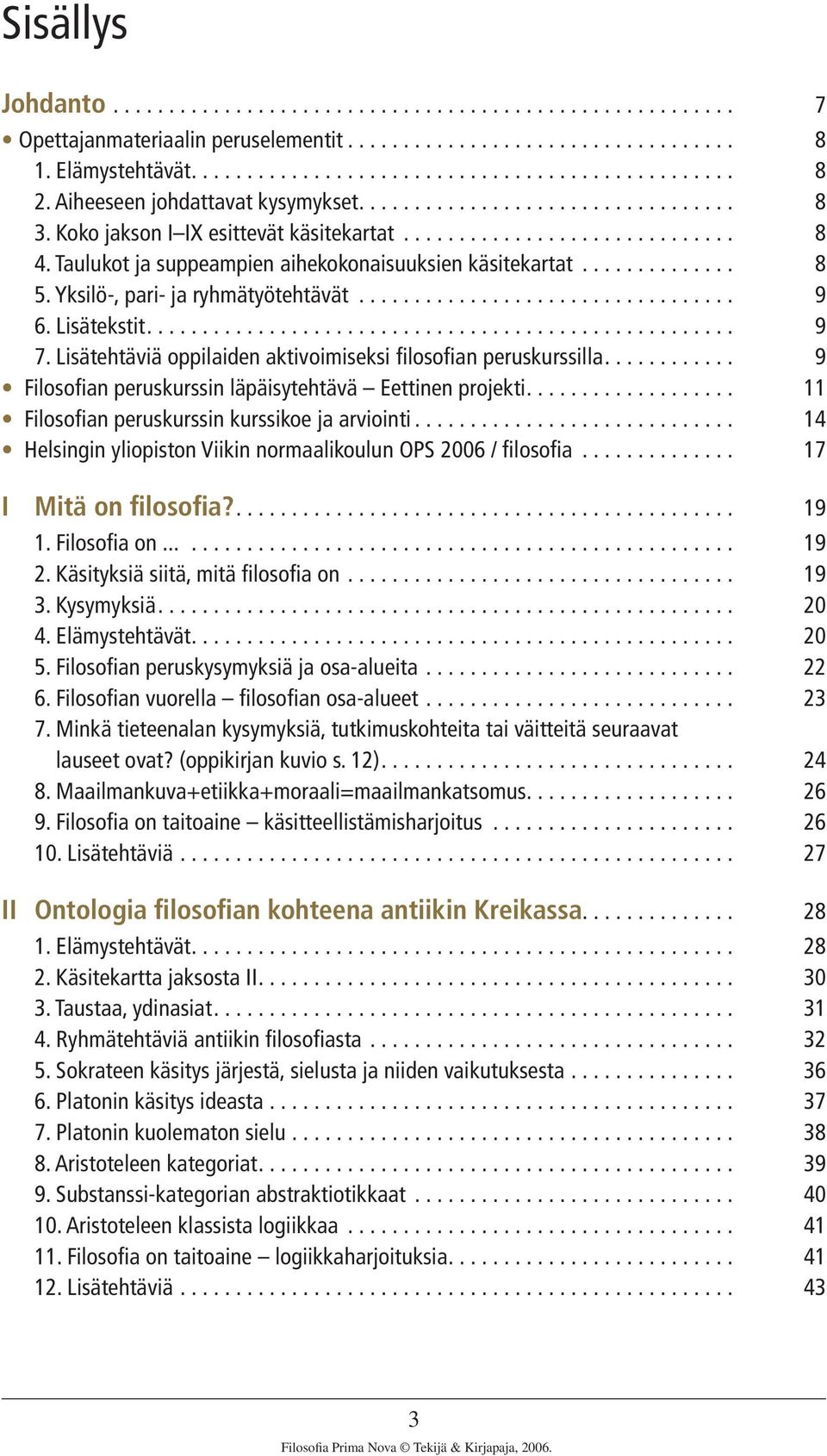 Taulukot ja suppeampien aihekokonaisuuksien käsitekartat.............. 8 5. Yksilö-, pari- ja ryhmätyötehtävät.................................. 9 6. Lisätekstit.................................................... 9 7.