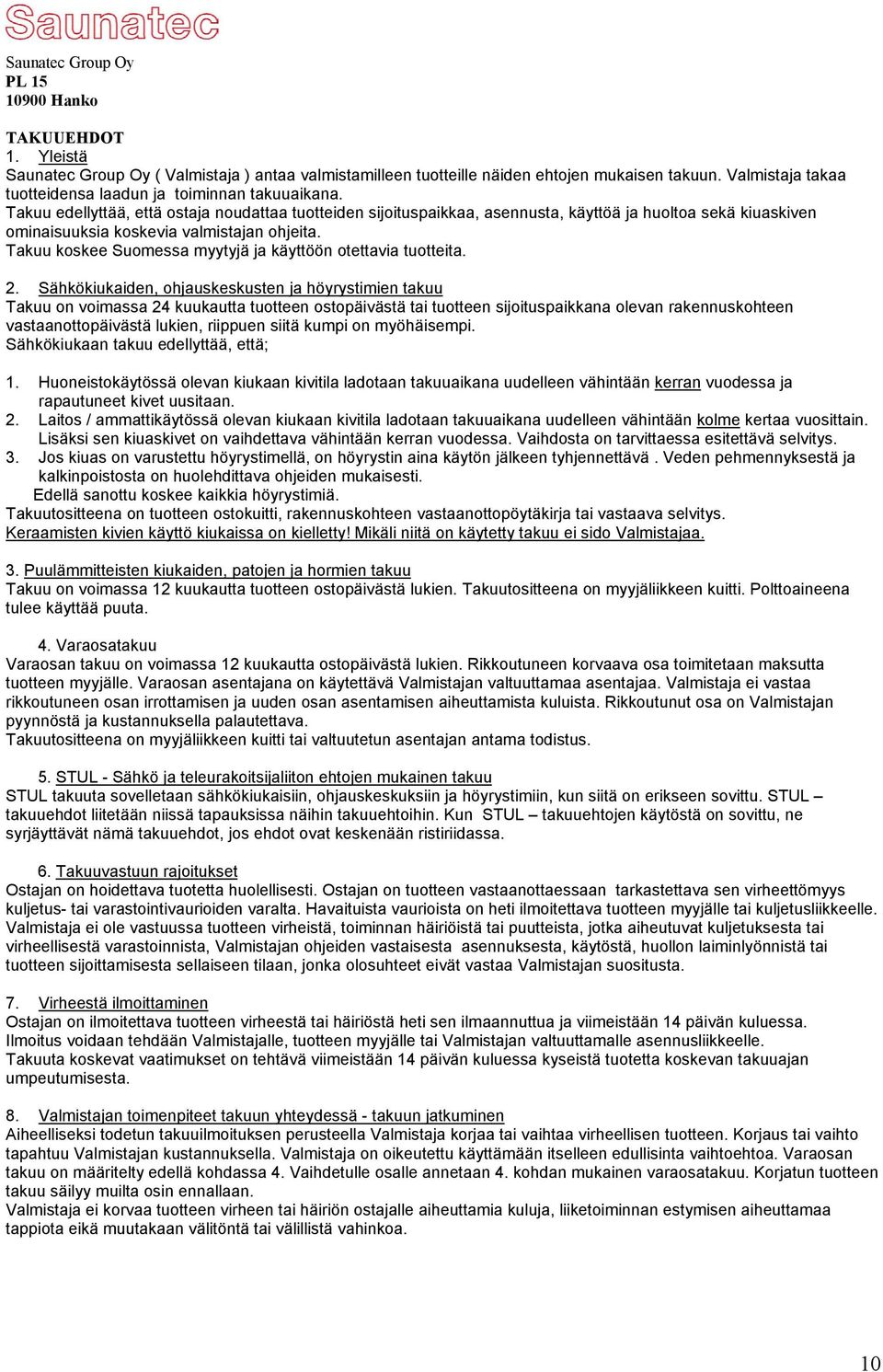 Takuu edellyttää, että ostaja noudattaa tuotteiden sijoituspaikkaa, asennusta, käyttöä ja huoltoa sekä kiuaskiven ominaisuuksia koskevia valmistajan ohjeita.