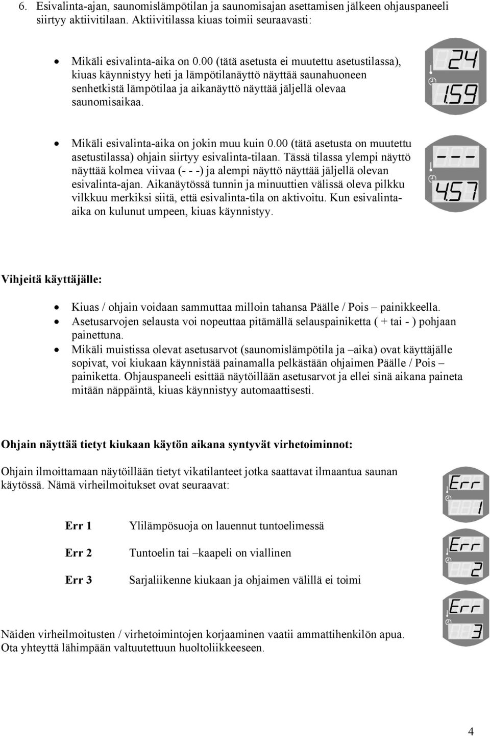 Mikäli esivalinta-aika on jokin muu kuin 0.00 (tätä asetusta on muutettu asetustilassa) ohjain siirtyy esivalinta-tilaan.