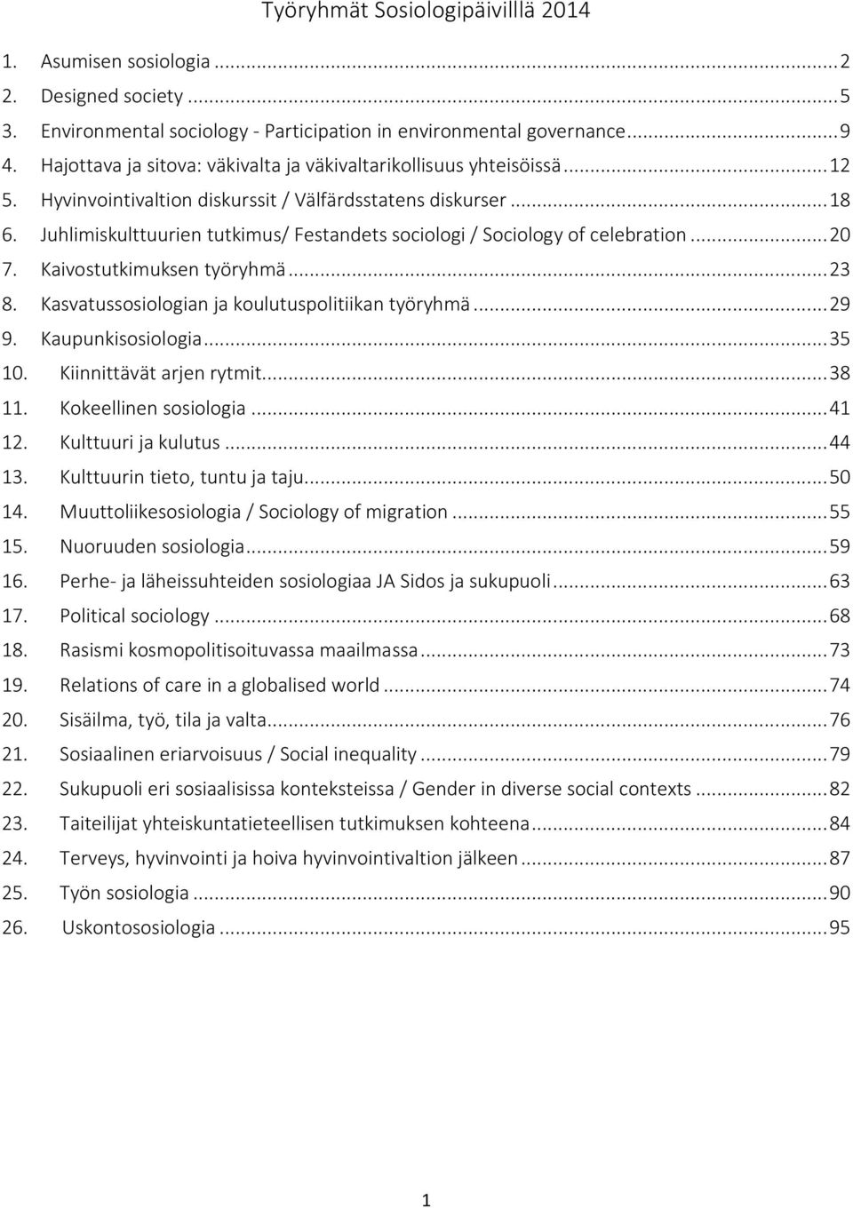 Juhlimiskulttuurien tutkimus/ Festandets sociologi / Sociology of celebration... 20 7. Kaivostutkimuksen työryhmä... 23 8. Kasvatussosiologian ja koulutuspolitiikan työryhmä... 29 9.