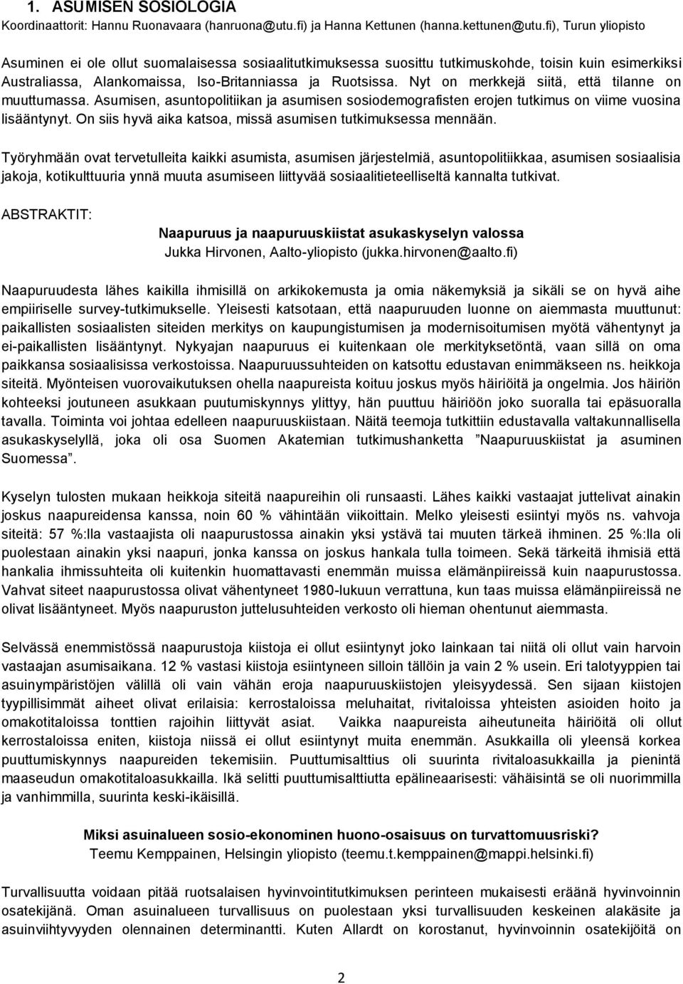 Nyt on merkkejä siitä, että tilanne on muuttumassa. Asumisen, asuntopolitiikan ja asumisen sosiodemografisten erojen tutkimus on viime vuosina lisääntynyt.