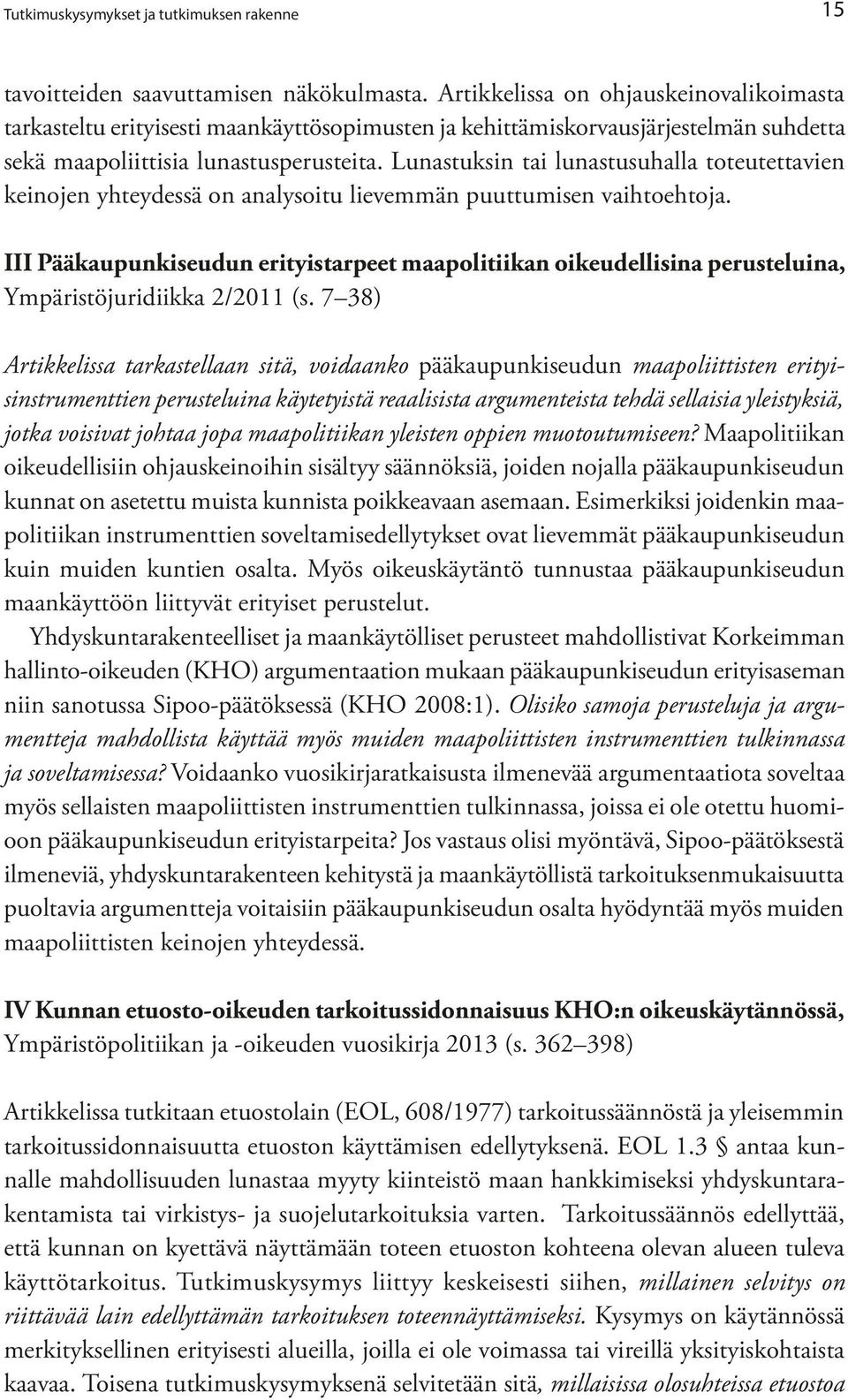 Lunastuksin tai lunastusuhalla toteutettavien keinojen yhteydessä on analysoitu lievemmän puuttumisen vaihtoehtoja.