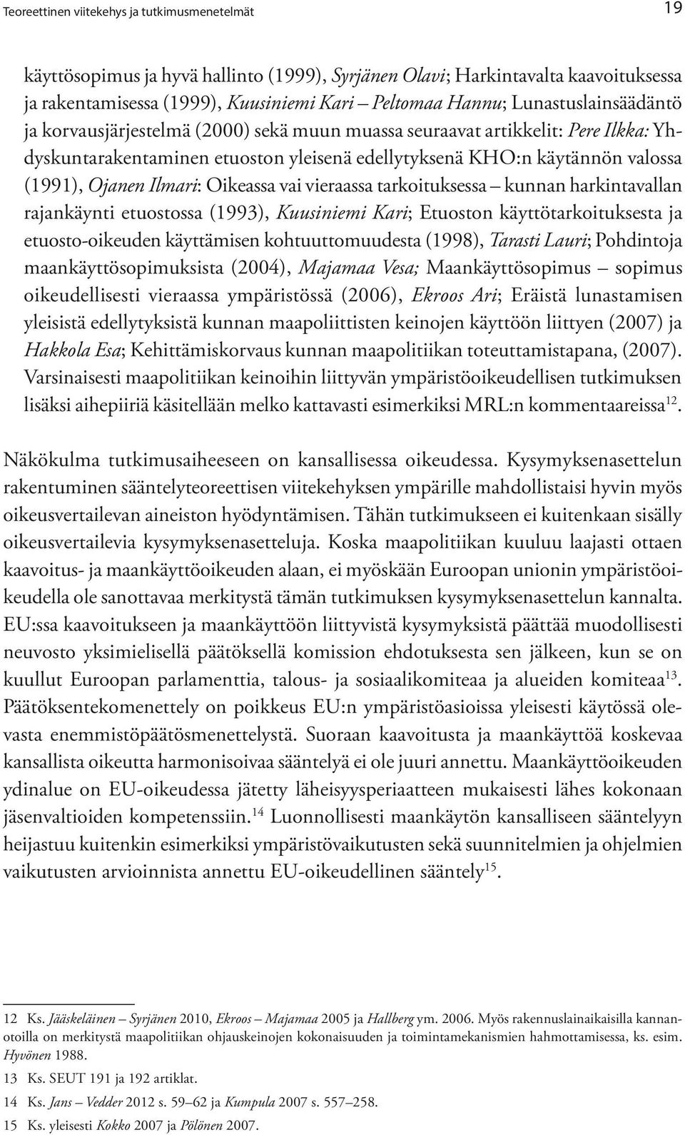 Ilmari: Oikeassa vai vieraassa tarkoituksessa kunnan harkintavallan rajankäynti etuostossa (1993), Kuusiniemi Kari; Etuoston käyttötarkoituksesta ja etuosto-oikeuden käyttämisen kohtuuttomuudesta