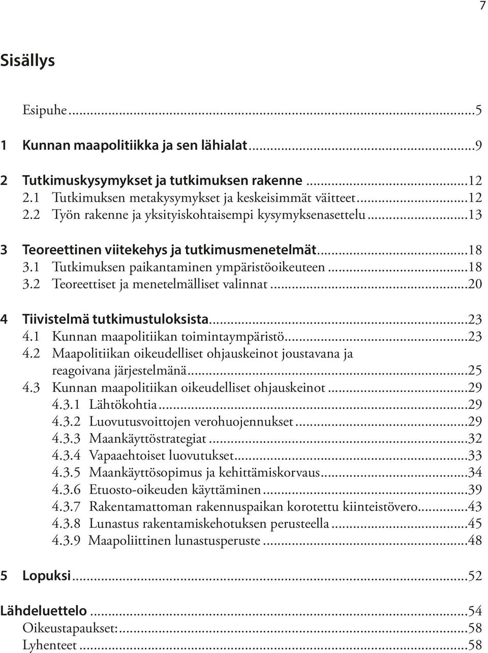 1 Kunnan maapolitiikan toimintaympäristö...23 4.2 Maapolitiikan oikeudelliset ohjauskeinot joustavana ja reagoivana järjestelmänä...25 4.3 Kunnan maapolitiikan oikeudelliset ohjauskeinot...29 4.3.1 Lähtökohtia.