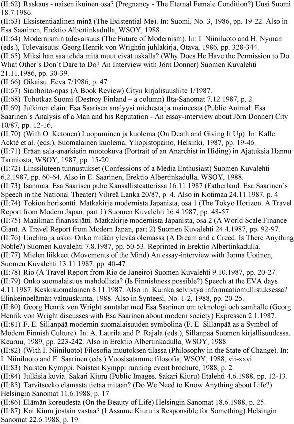 ), Tulevaisuus: Georg Henrik von Wrightin juhlakirja, Otava, 1986, pp. 328-344. (II:65) Miksi hän saa tehdä mitä muut eivät uskalla?