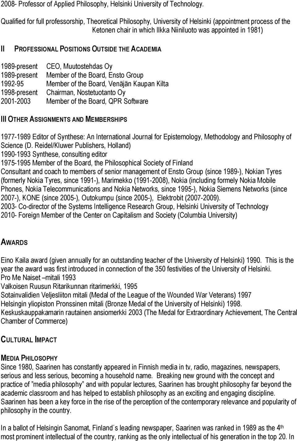 OUTSIDE THE ACADEMIA 1989-present CEO, Muutostehdas Oy 1989-present Member of the Board, Ensto Group 1992-95 Member of the Board, Venäjän Kaupan Kilta 1998-present Chairman, Nostetuotanto Oy