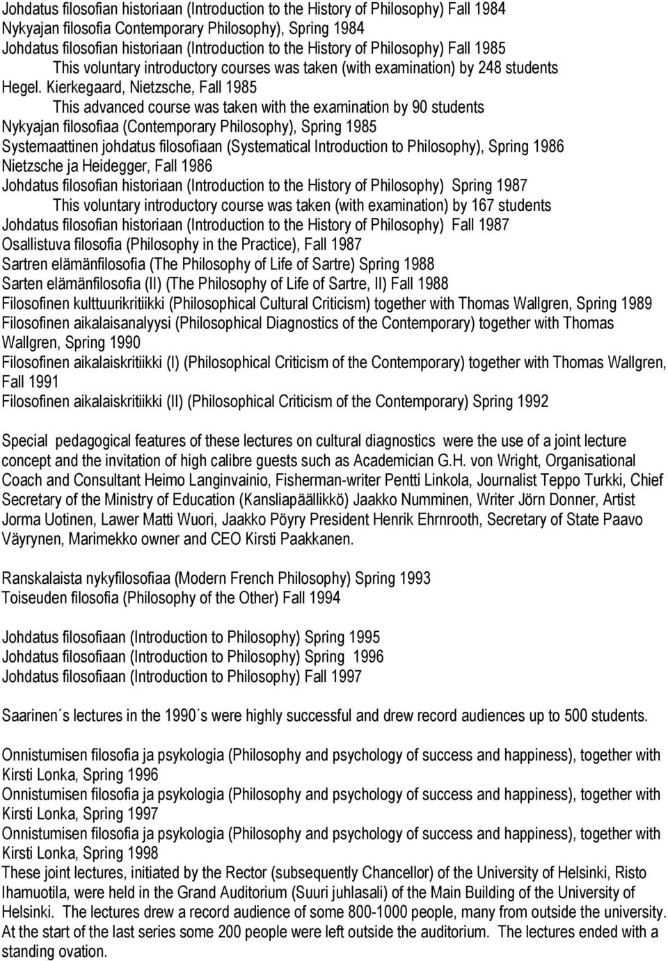 Kierkegaard, Nietzsche, Fall 1985 This advanced course was taken with the examination by 90 students Nykyajan filosofiaa (Contemporary Philosophy), Spring 1985 Systemaattinen johdatus filosofiaan