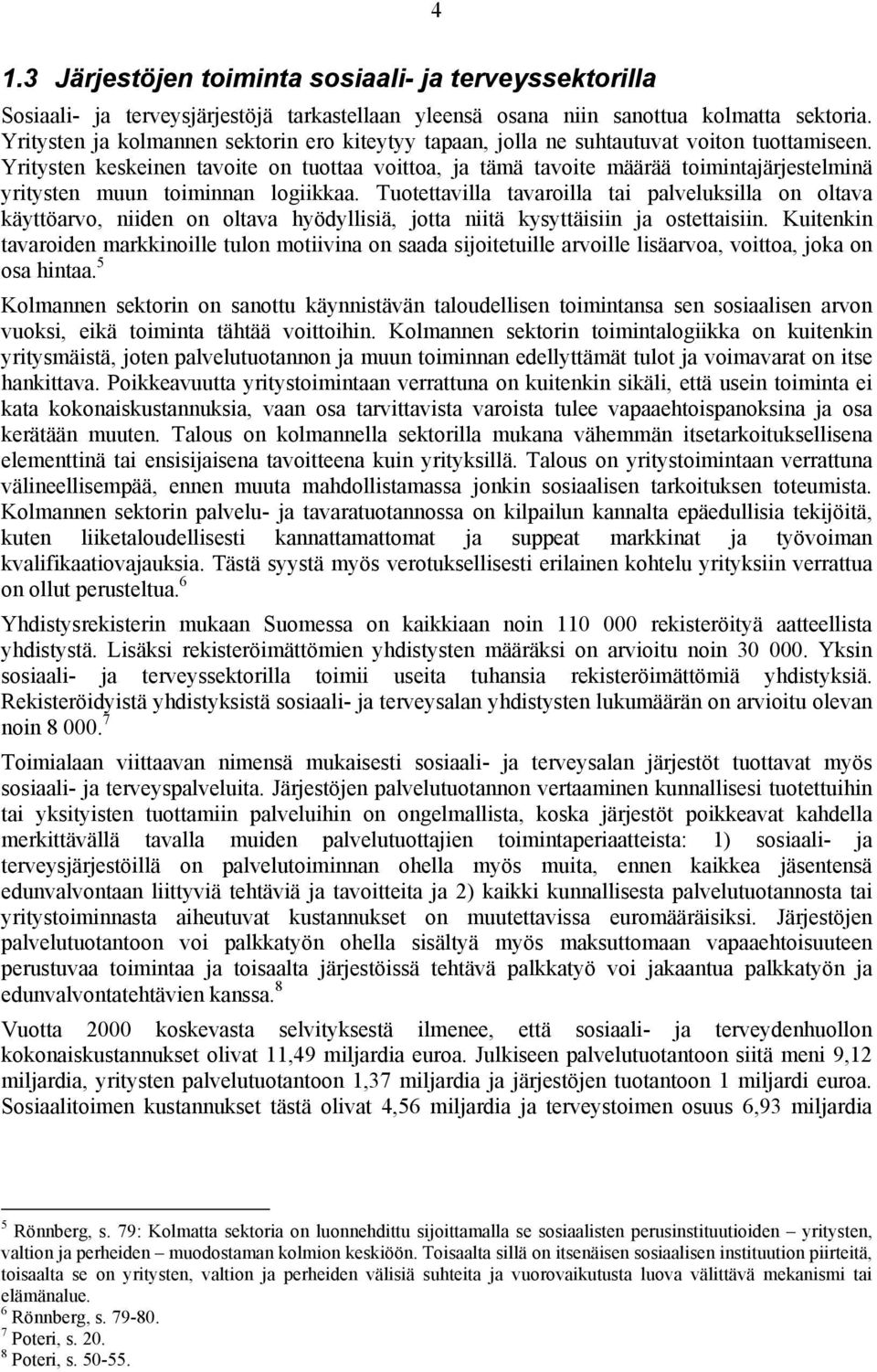 Yritysten keskeinen tavoite on tuottaa voittoa, ja tämä tavoite määrää toimintajärjestelminä yritysten muun toiminnan logiikkaa.