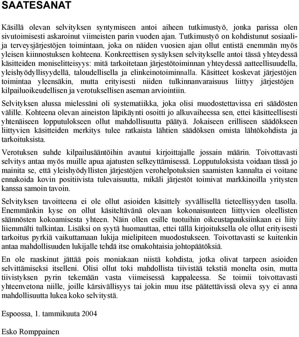 Konkreettisen sysäyksen selvitykselle antoi tässä yhteydessä käsitteiden moniselitteisyys: mitä tarkoitetaan järjestötoiminnan yhteydessä aatteellisuudella, yleishyödyllisyydellä, taloudellisella ja