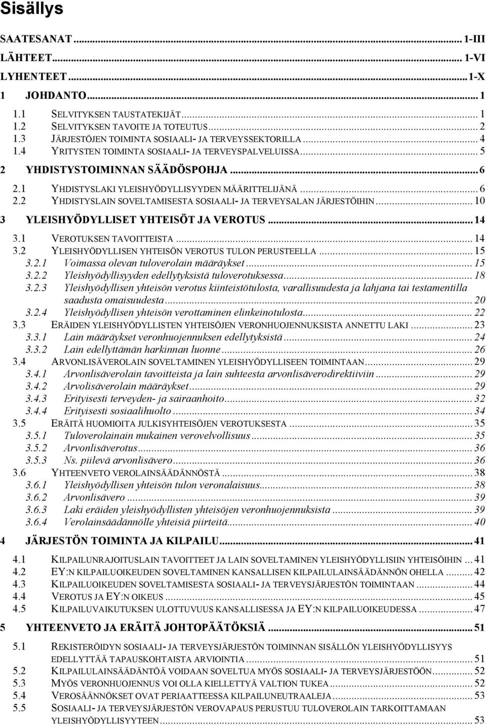 1 YHDISTYSLAKI YLEISHYÖDYLLISYYDEN MÄÄRITTELIJÄNÄ... 6 2.2 YHDISTYSLAIN SOVELTAMISESTA SOSIAALI- JA TERVEYSALAN JÄRJESTÖIHIN... 10 3 YLEISHYÖDYLLISET YHTEISÖT JA VEROTUS... 14 3.