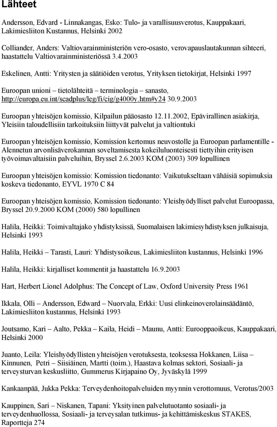 2003 Eskelinen, Antti: Yritysten ja säätiöiden verotus, Yrityksen tietokirjat, Helsinki 1997 Euroopan unioni tietolähteitä terminologia sanasto, http://europa.eu.int/scadplus/leg/fi/cig/g4000y.