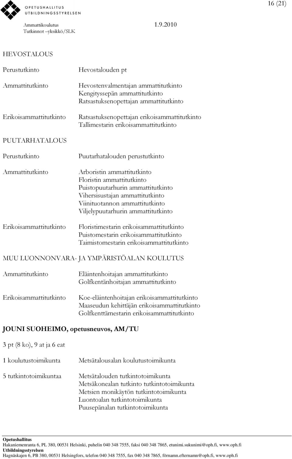 Viinituotannon ammattitutkinto Viljelypuutarhurin ammattitutkinto Floristimestarin erikoisammattitutkinto Puistomestarin erikoisammattitutkinto Taimistomestarin erikoisammattitutkinto MUU