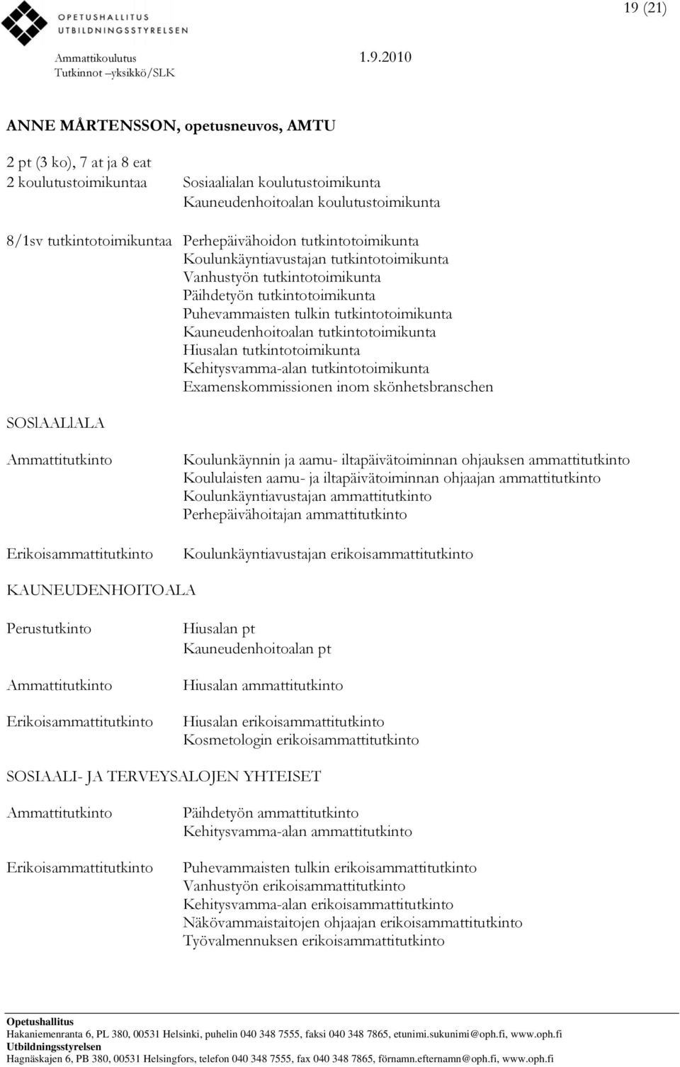 tutkintotoimikunta Hiusalan tutkintotoimikunta Kehitysvamma-alan tutkintotoimikunta Examenskommissionen inom skönhetsbranschen SOSlAALlALA Koulunkäynnin ja aamu- iltapäivätoiminnan ohjauksen