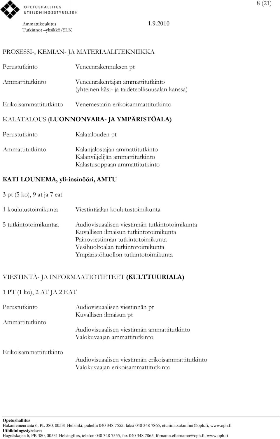 eat 1 koulutustoimikunta Viestintäalan koulutustoimikunta 5 tutkintotoimikuntaa Audiovisuaalisen viestinnän tutkintotoimikunta Kuvallisen ilmaisun tutkintotoimikunta Painoviestinnän