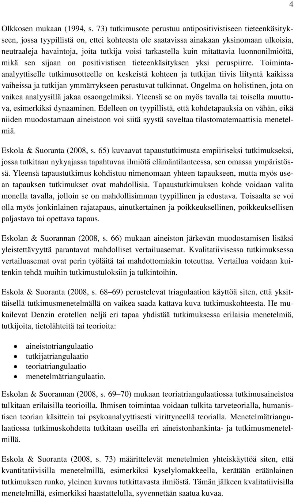 tarkastella kuin mitattavia luonnonilmiöitä, mikä sen sijaan on positivistisen tieteenkäsityksen yksi peruspiirre.