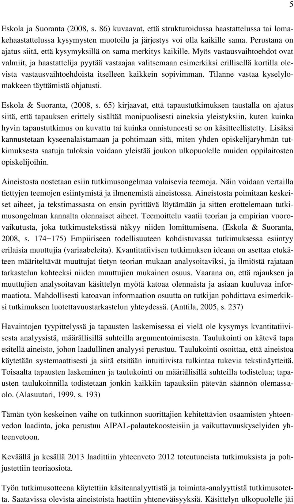 Myös vastausvaihtoehdot ovat valmiit, ja haastattelija pyytää vastaajaa valitsemaan esimerkiksi erillisellä kortilla olevista vastausvaihtoehdoista itselleen kaikkein sopivimman.