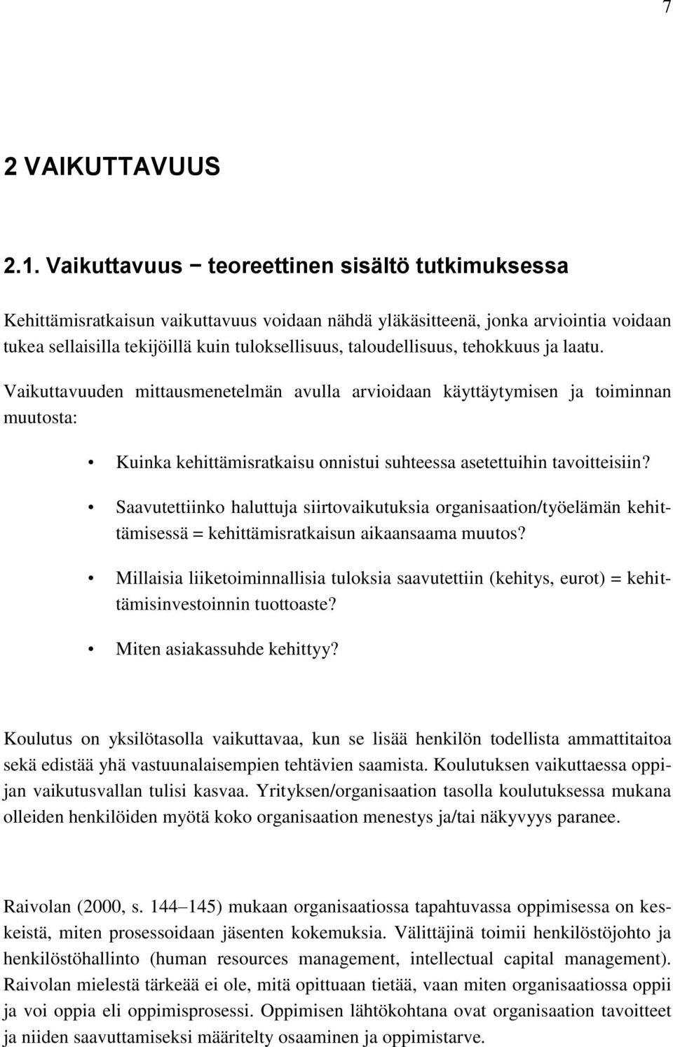 taloudellisuus, tehokkuus ja laatu. Vaikuttavuuden mittausmenetelmän avulla arvioidaan käyttäytymisen ja toiminnan muutosta: Kuinka kehittämisratkaisu onnistui suhteessa asetettuihin tavoitteisiin?