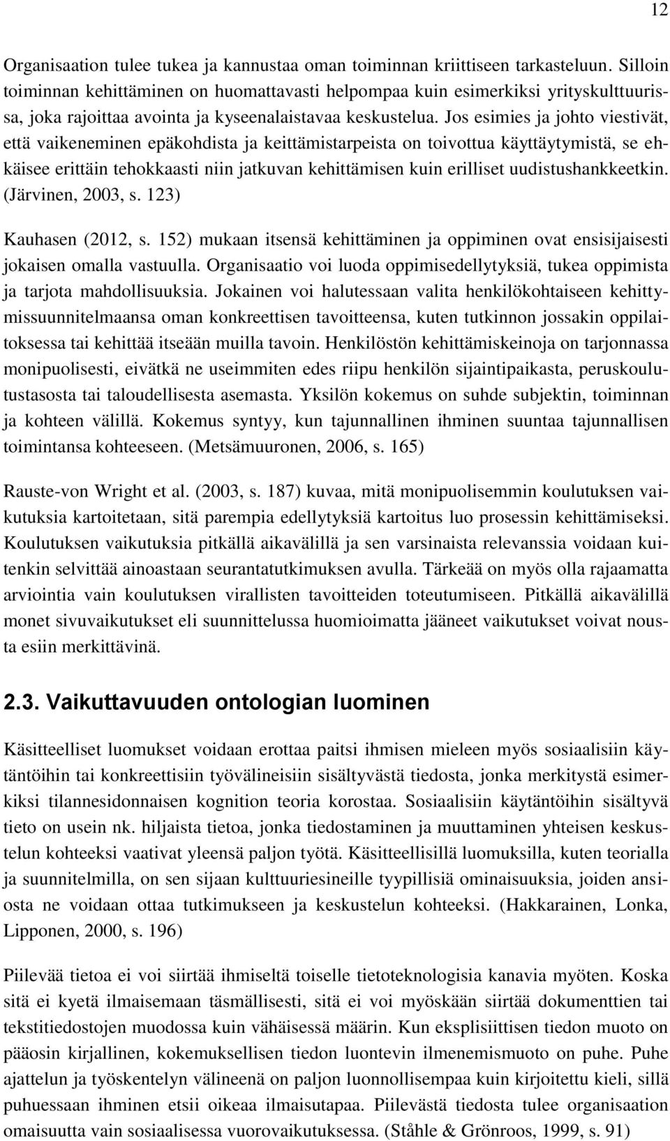 Jos esimies ja johto viestivät, että vaikeneminen epäkohdista ja keittämistarpeista on toivottua käyttäytymistä, se ehkäisee erittäin tehokkaasti niin jatkuvan kehittämisen kuin erilliset