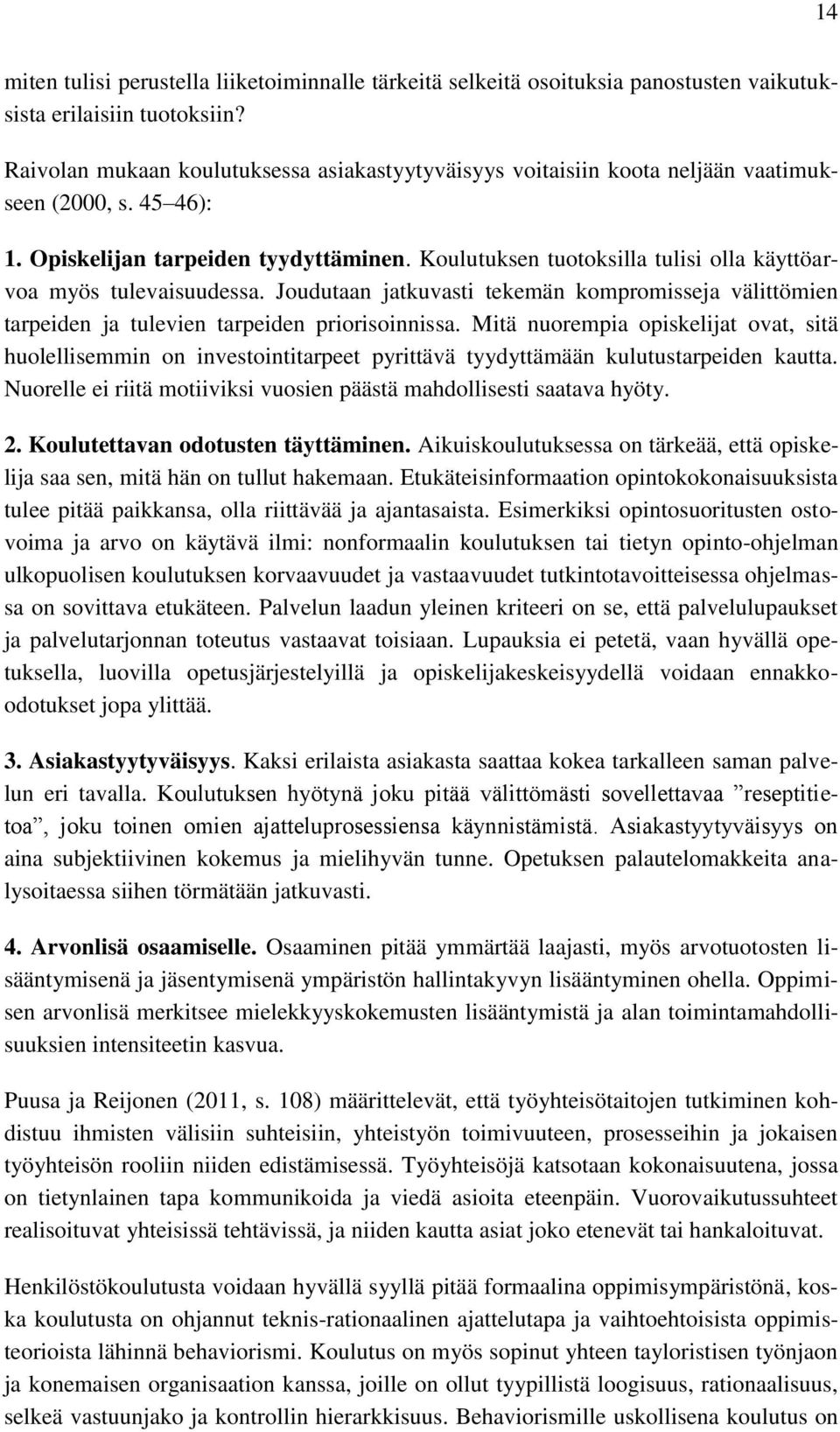 Koulutuksen tuotoksilla tulisi olla käyttöarvoa myös tulevaisuudessa. Joudutaan jatkuvasti tekemän kompromisseja välittömien tarpeiden ja tulevien tarpeiden priorisoinnissa.