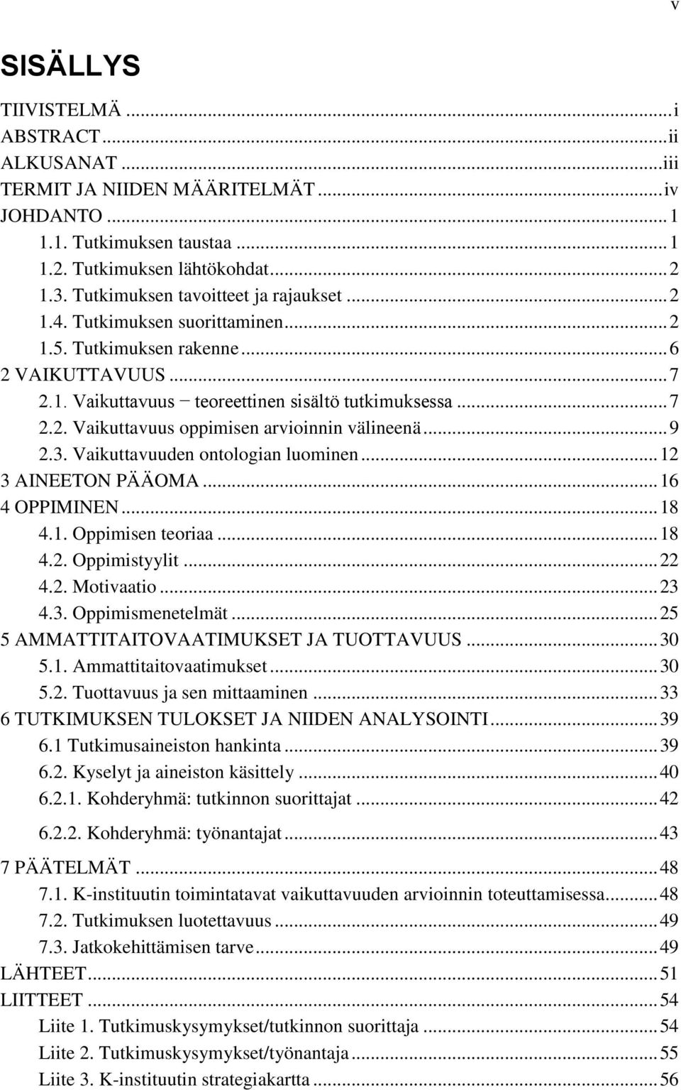 .. 9 2.3. Vaikuttavuuden ontologian luominen... 12 3 AINEETON PÄÄOMA... 16 4 OPPIMINEN... 18 4.1. Oppimisen teoriaa... 18 4.2. Oppimistyylit... 22 4.2. Motivaatio... 23 4.3. Oppimismenetelmät.