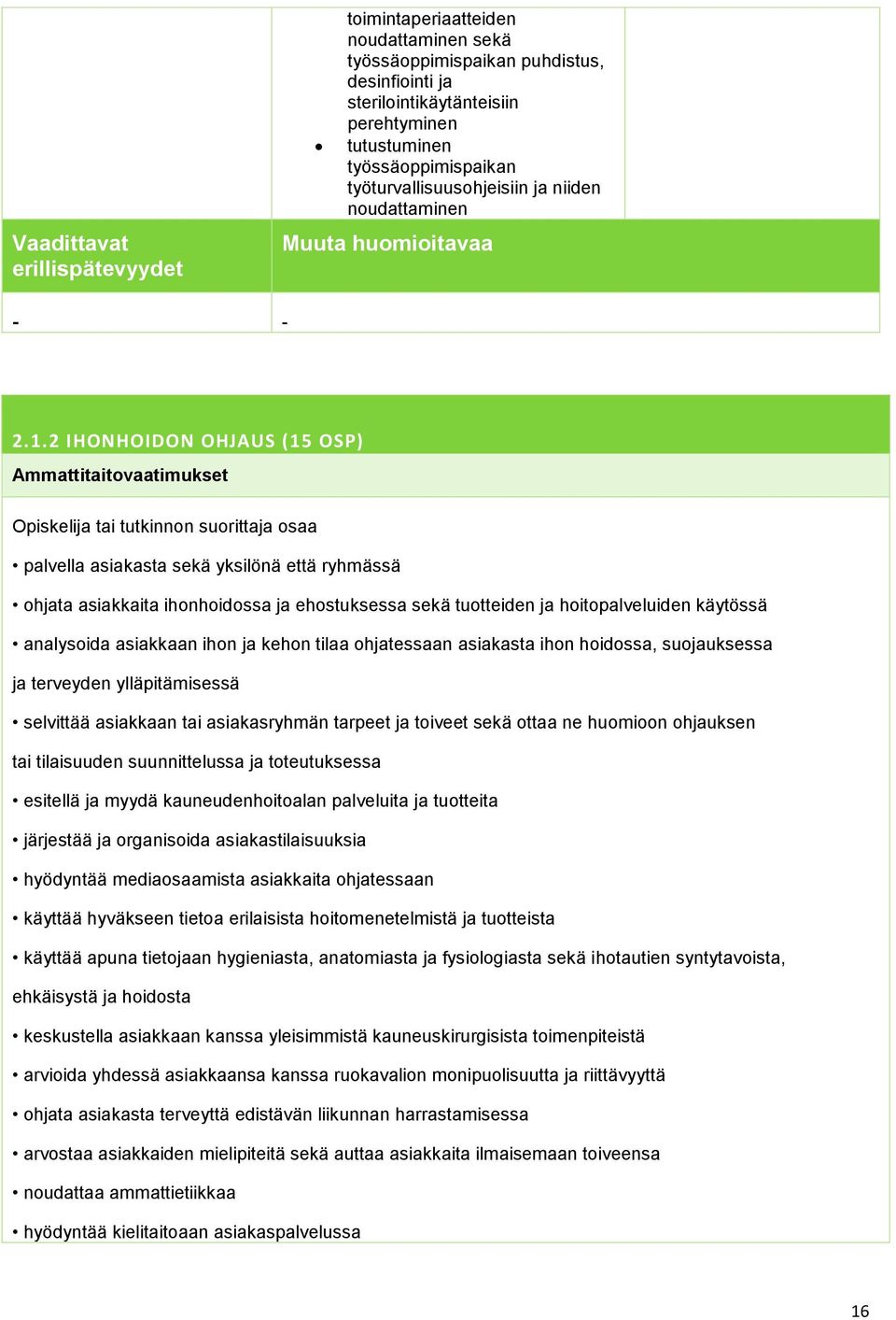 2 IHONHOIDON OHJAUS (15 OSP) Ammattitaitovaatimukset tai tutkinnon suorittaja osaa palvella asiakasta sekä yksilönä että ryhmässä ohjata asiakkaita ihonhoidossa ja ehostuksessa sekä tuotteiden ja