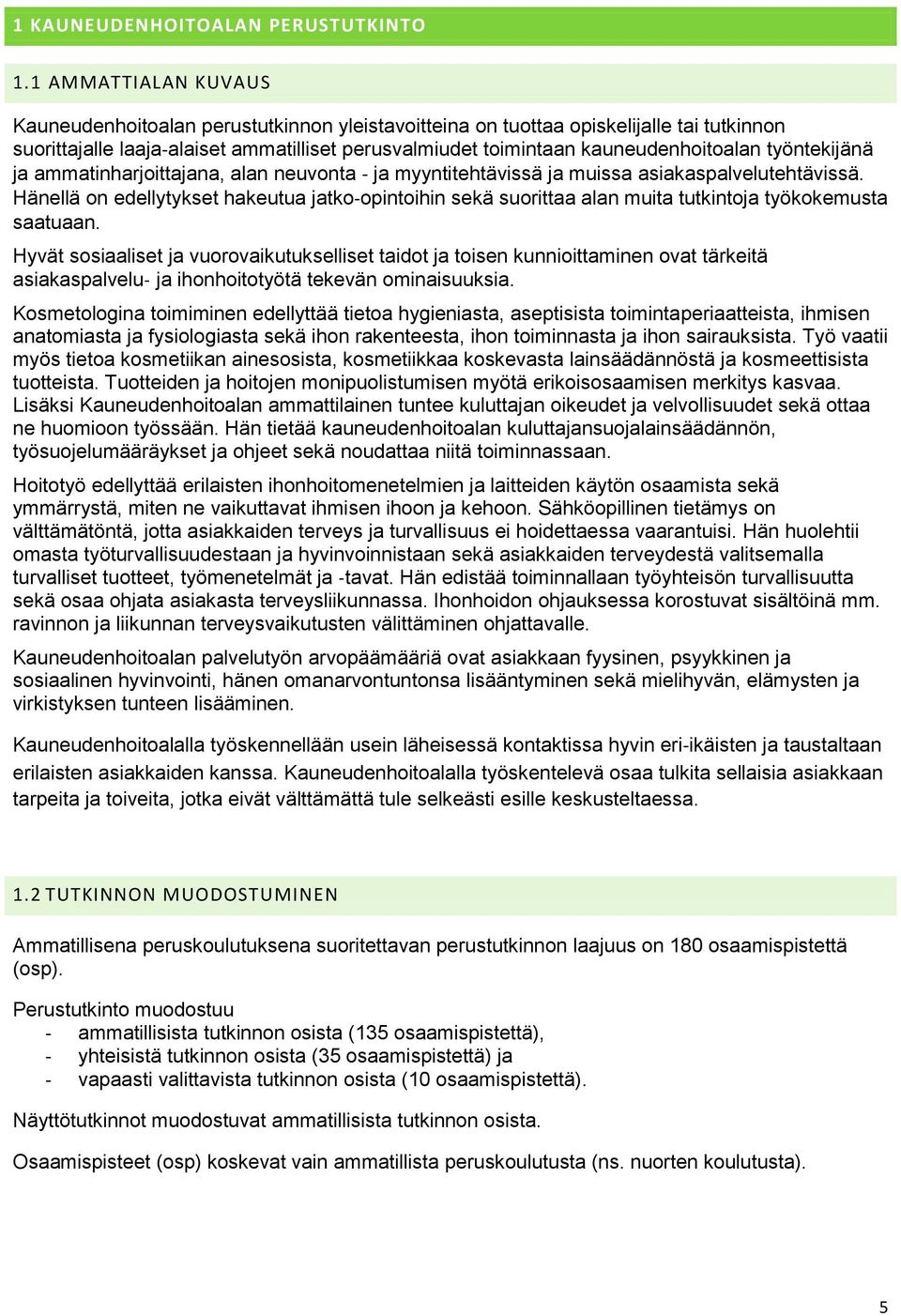 työntekijänä ja ammatinharjoittajana, alan neuvonta ja myyntitehtävissä ja muissa asiakaspalvelutehtävissä.