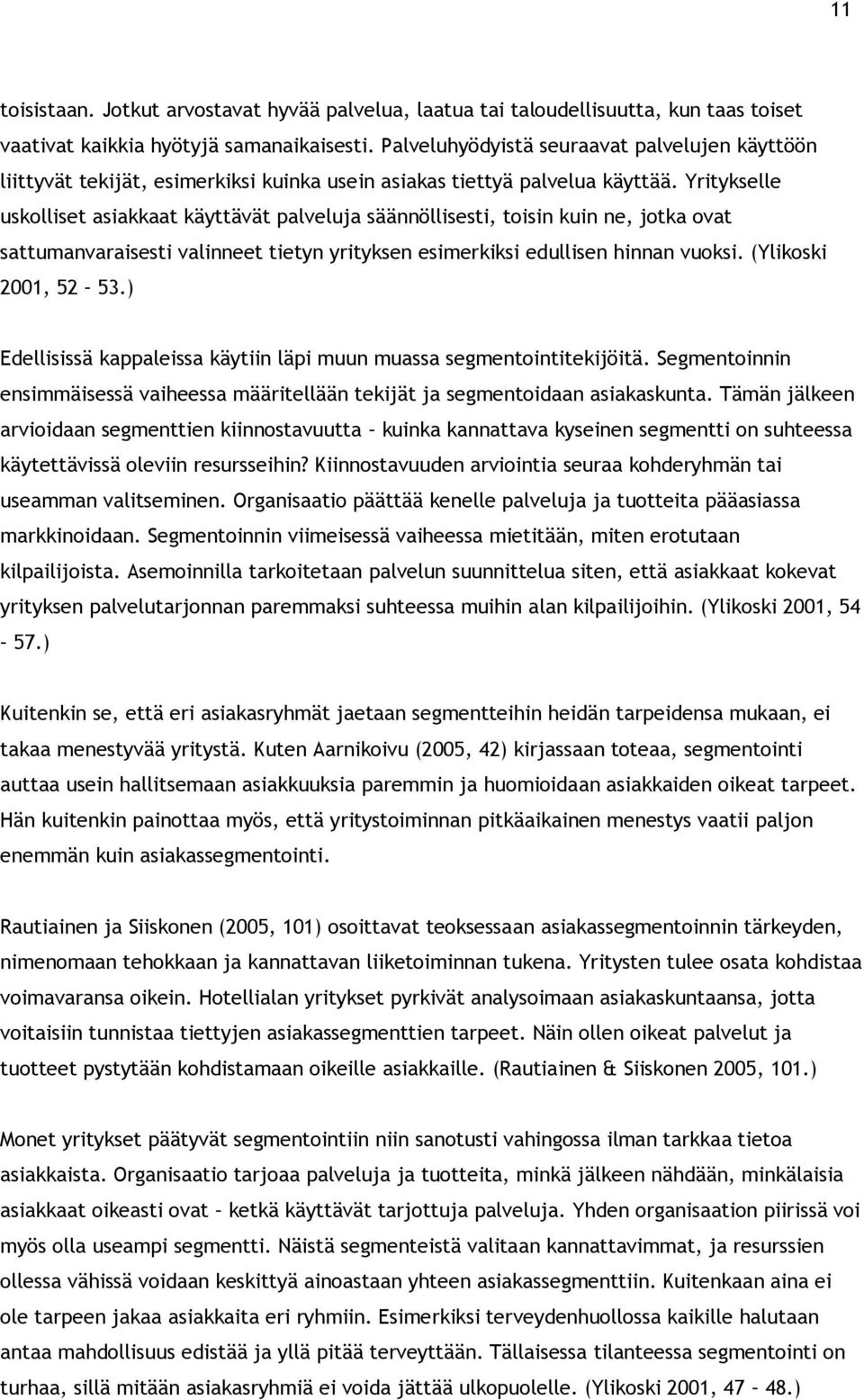 Yritykselle uskolliset asiakkaat käyttävät palveluja säännöllisesti, toisin kuin ne, jotka ovat sattumanvaraisesti valinneet tietyn yrityksen esimerkiksi edullisen hinnan vuoksi.