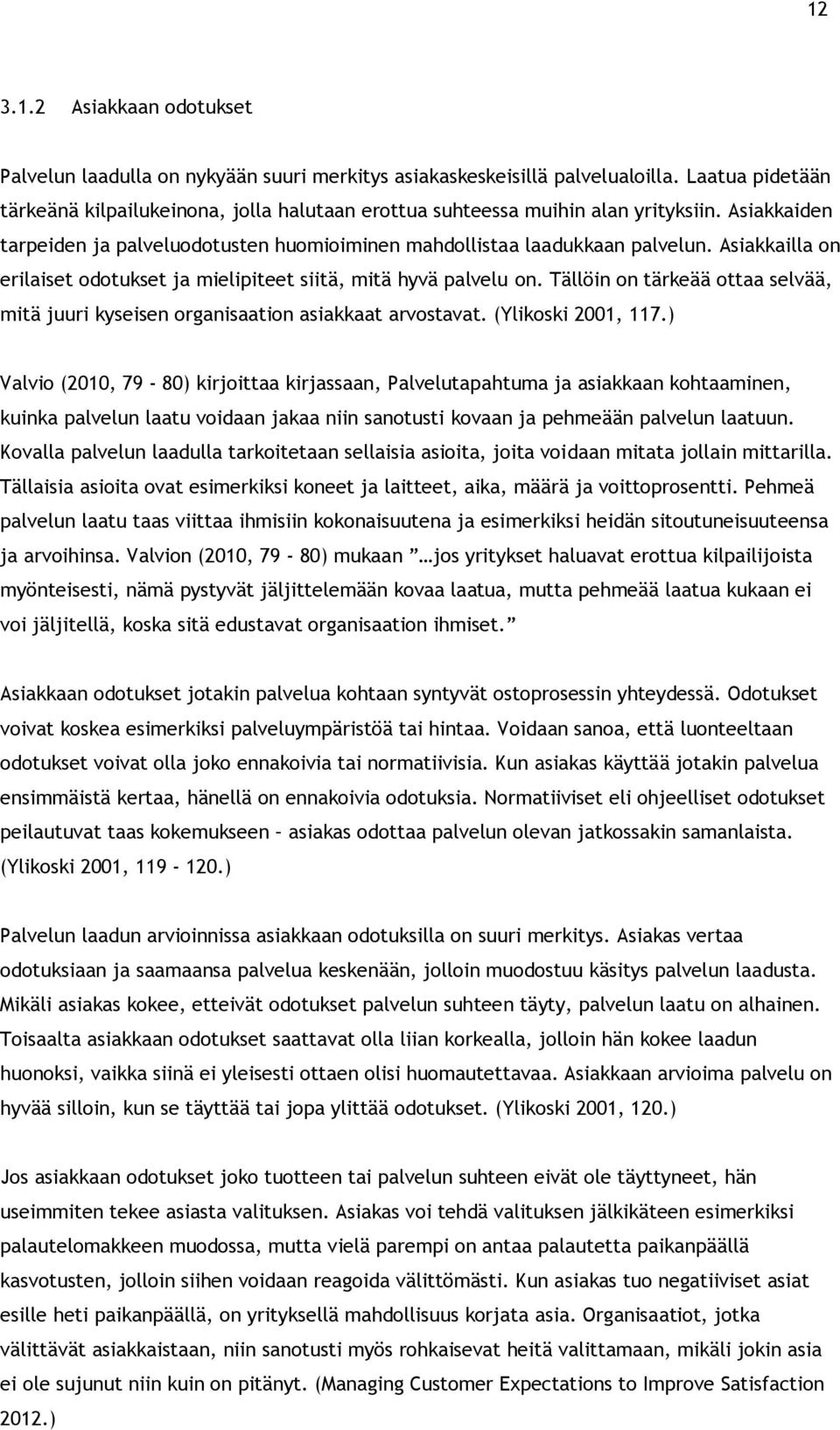 Asiakkailla on erilaiset odotukset ja mielipiteet siitä, mitä hyvä palvelu on. Tällöin on tärkeää ottaa selvää, mitä juuri kyseisen organisaation asiakkaat arvostavat. (Ylikoski 2001, 117.