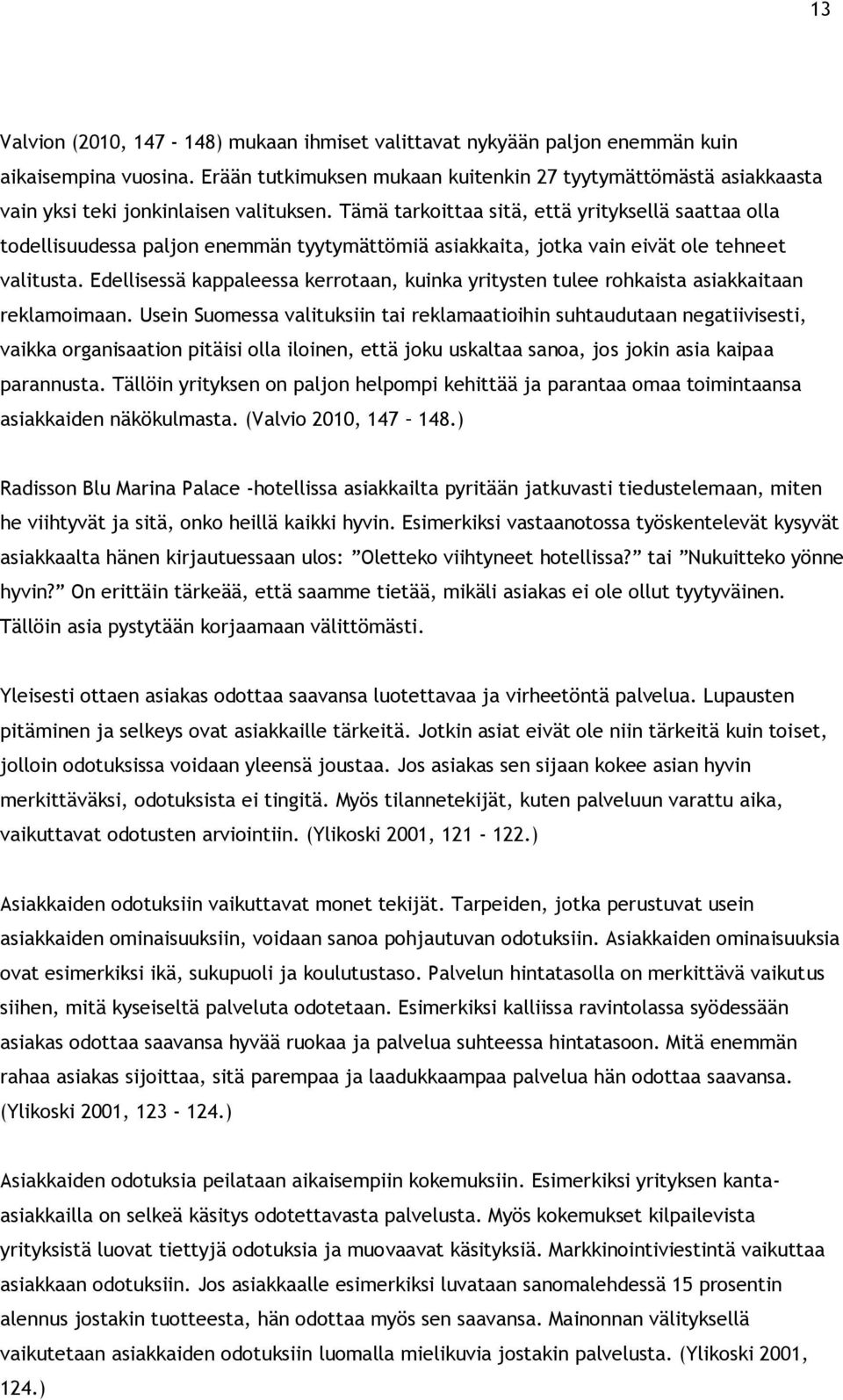 Tämä tarkoittaa sitä, että yrityksellä saattaa olla todellisuudessa paljon enemmän tyytymättömiä asiakkaita, jotka vain eivät ole tehneet valitusta.